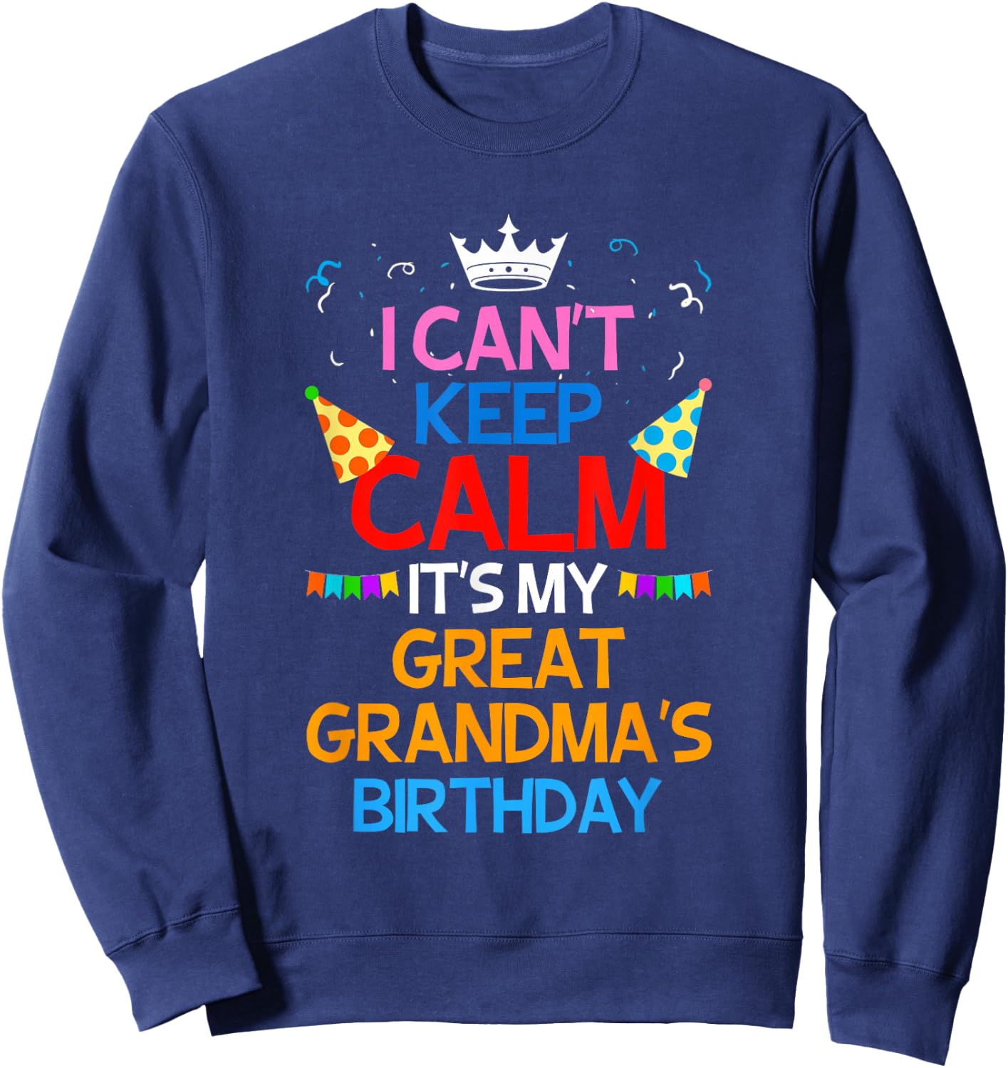 I Can't Keep Calm It's My Great Grandma's Birthday Sweatshirt - Sweatshirt | Navy