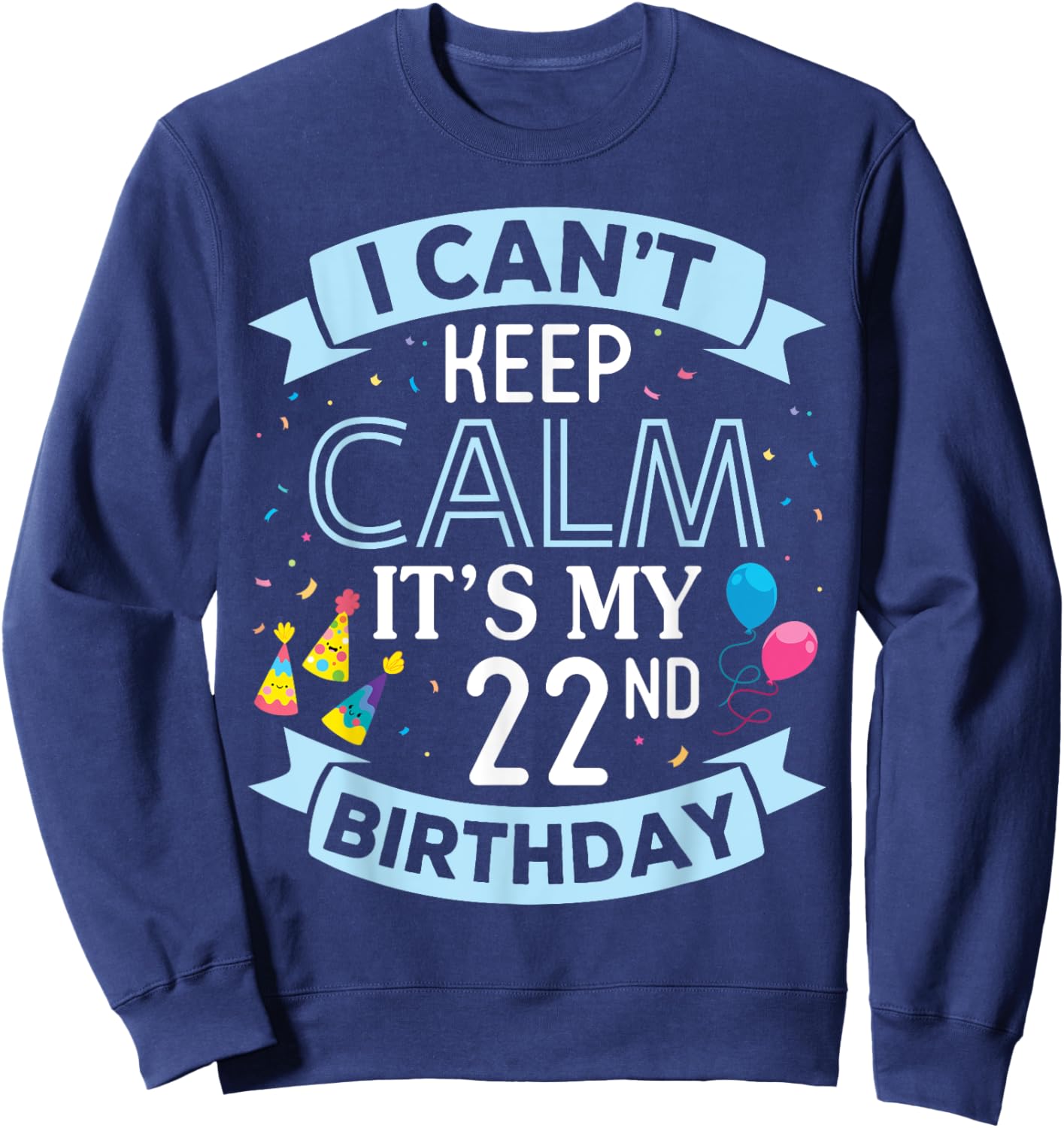I Can't Keep Calm It's My 22nd Birthday 22 Years Old To Me Sweatshirt - Sweatshirt | Navy