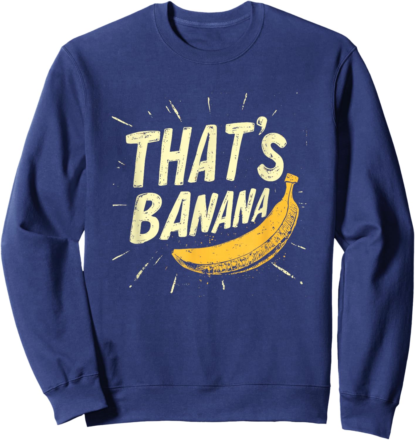 A Comical Banana Saying for Everyone to Enjoy Sweatshirt - Sweatshirt | Navy