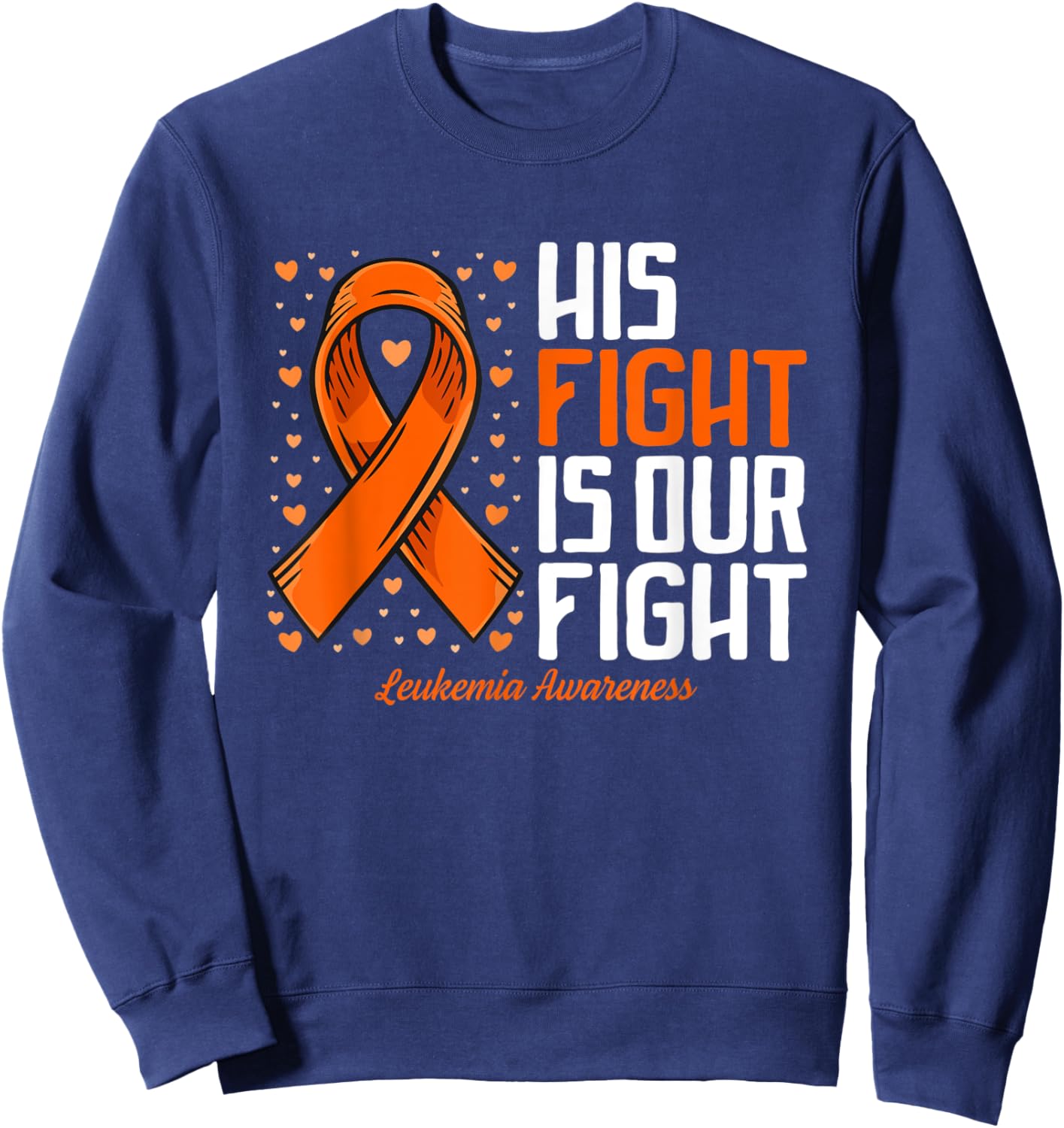 Leukemia Awareness Shirt His Fight is our fight Leukemia Sweatshirt - Sweatshirt | Navy