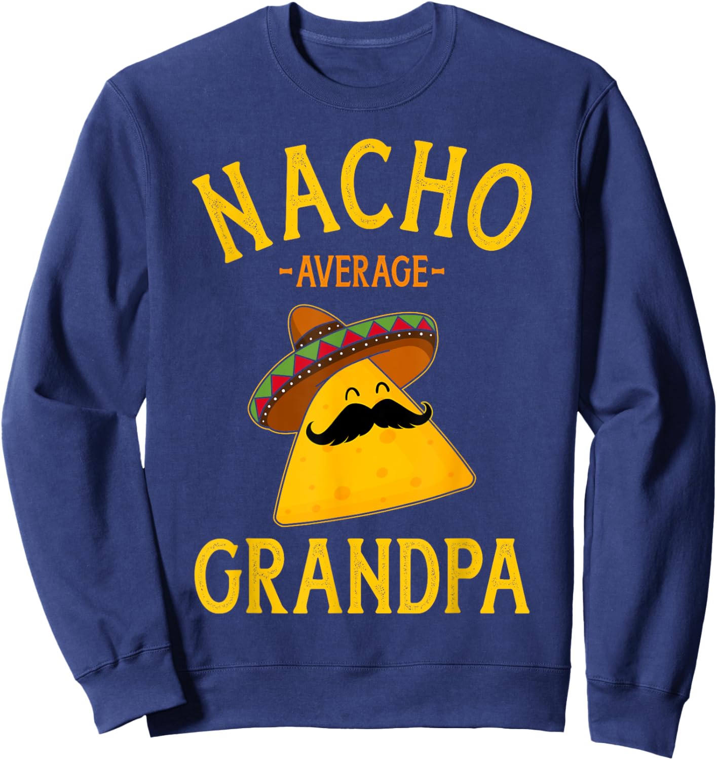 Nacho average grandpa for Cinco de Mayo and fathers day Sweatshirt - Sweatshirt | Navy