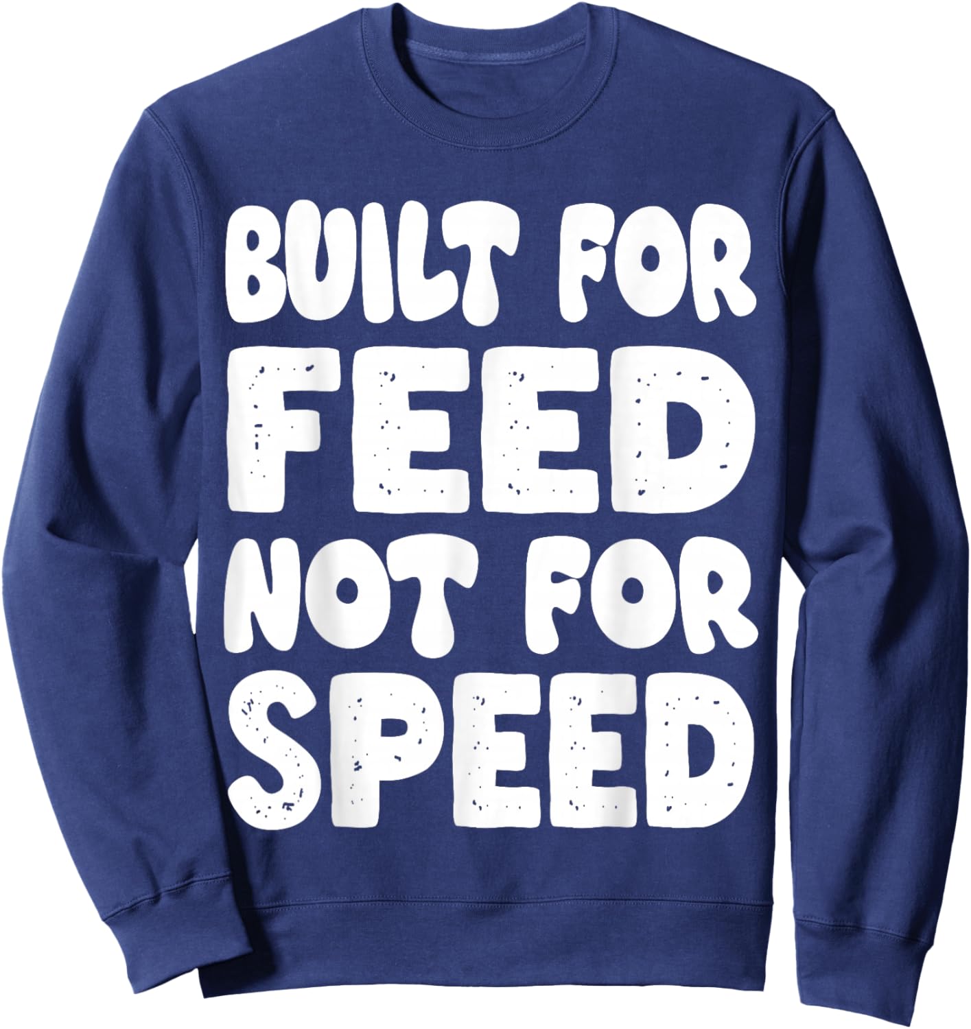 Built for Feed not for Speed Sweatshirt - Sweatshirt | Navy