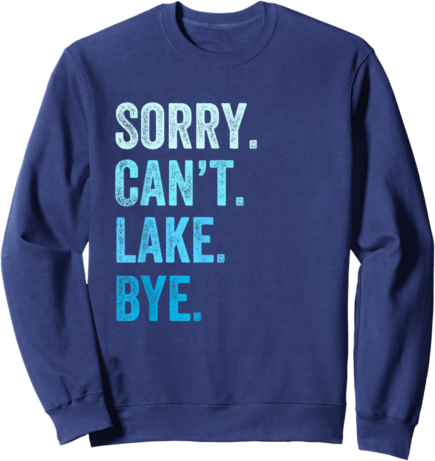 Sorry. Can't. Lake. Bye. Funny Sweatshirt - Sweatshirt | Navy