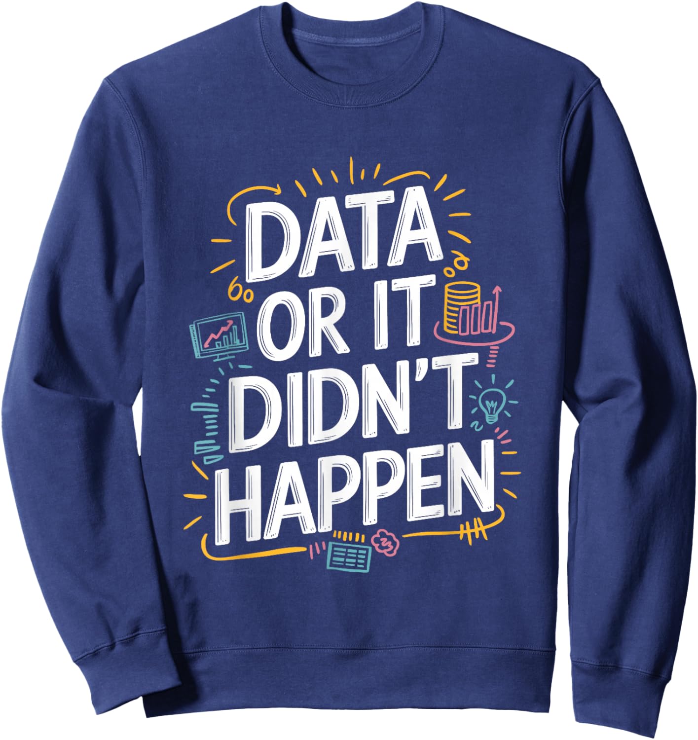 Data Or It Didn'T Happen, Data Science And Data Scientist Sweatshirt - Sweatshirt | Navy