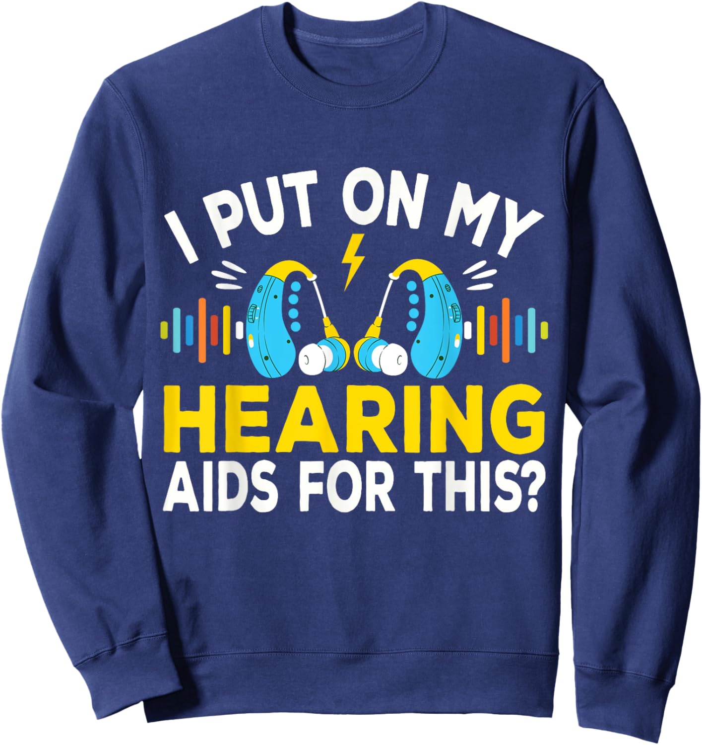 I Put On My Hearing Aids Funny Vintage Style Hard Of Hearing Sweatshirt - Sweatshirt | Navy