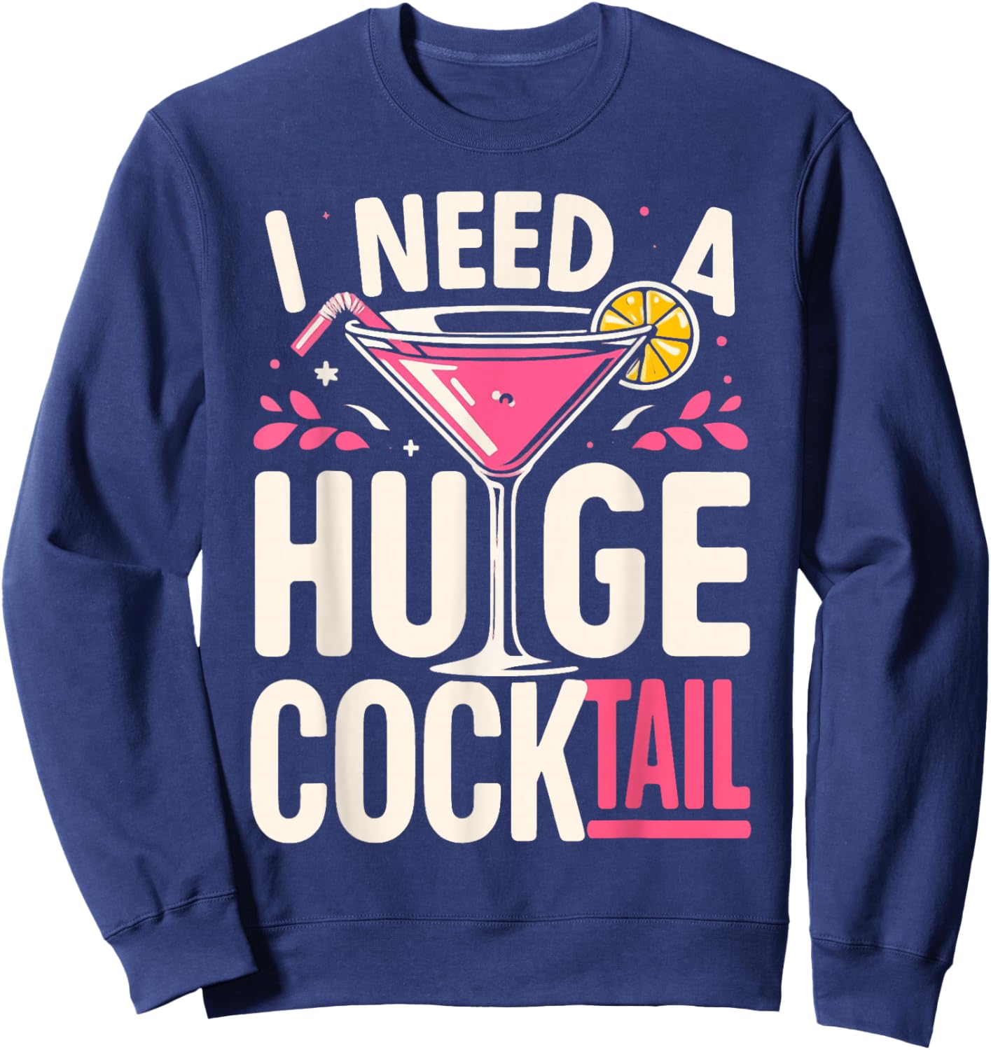I Need a Huge Cocktail Adult Joke Funny Drinking Quote Sweatshirt - Sweatshirt | Navy
