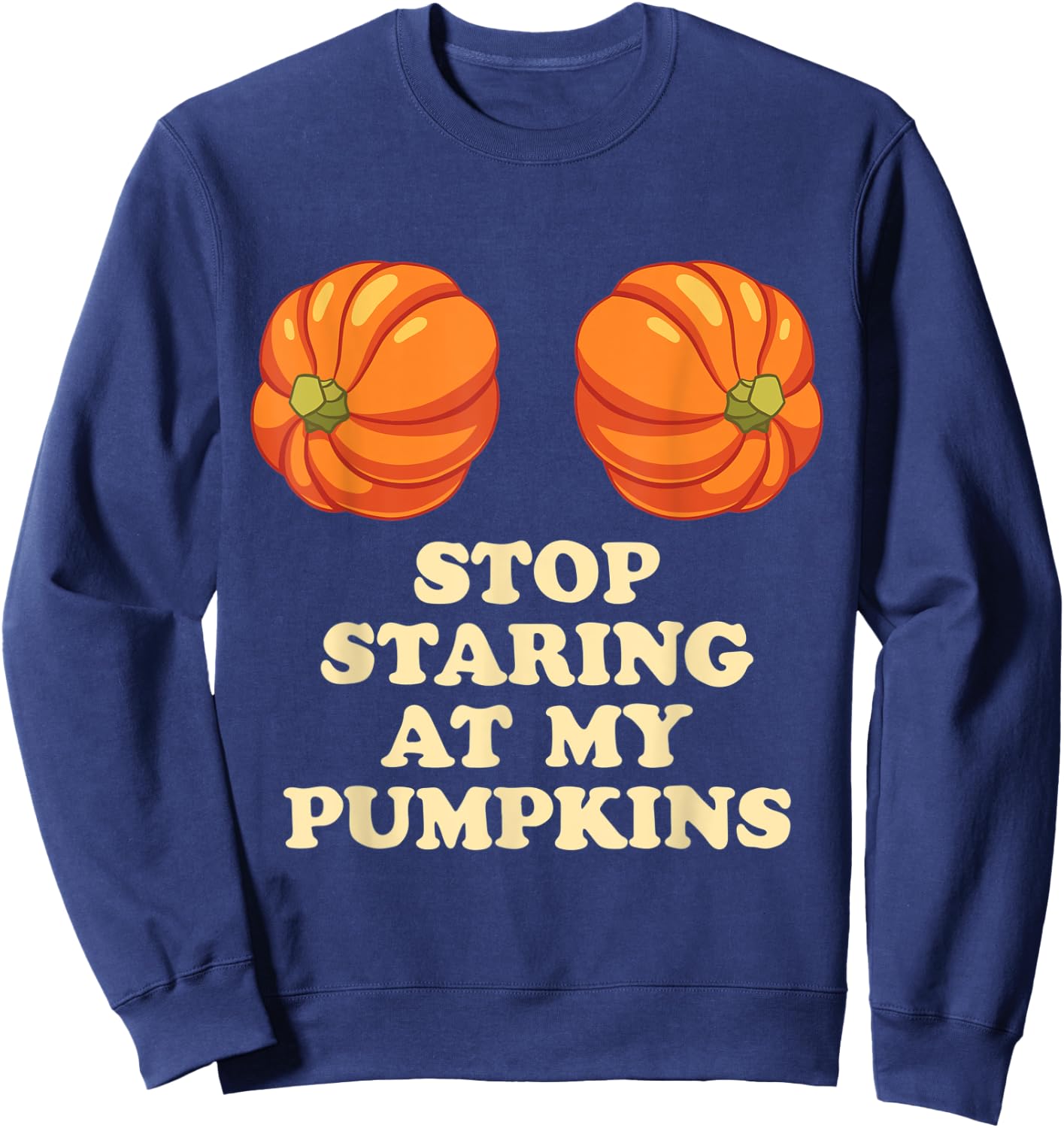 Stop Staring At My Pumpkins Funny Halloween Sweatshirt - Sweatshirt | Navy