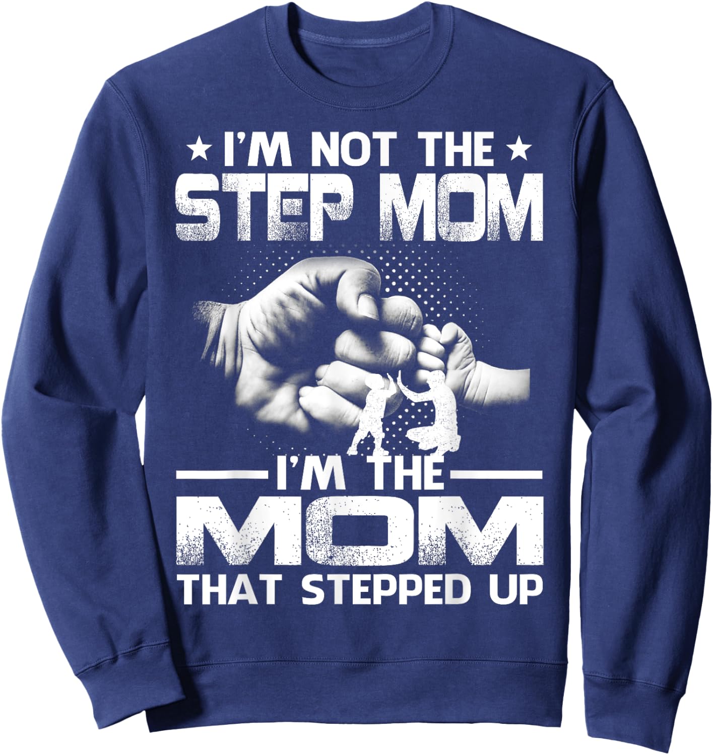 I'm Not The Step Mom I'm The Mom That Stepped Up Sweatshirt - Sweatshirt | Navy