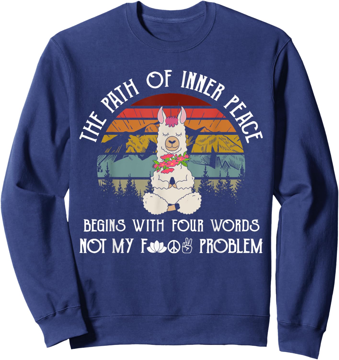 The Path To Inner Peace Begins With Four Words Funny Sweatshirt - Sweatshirt | Navy