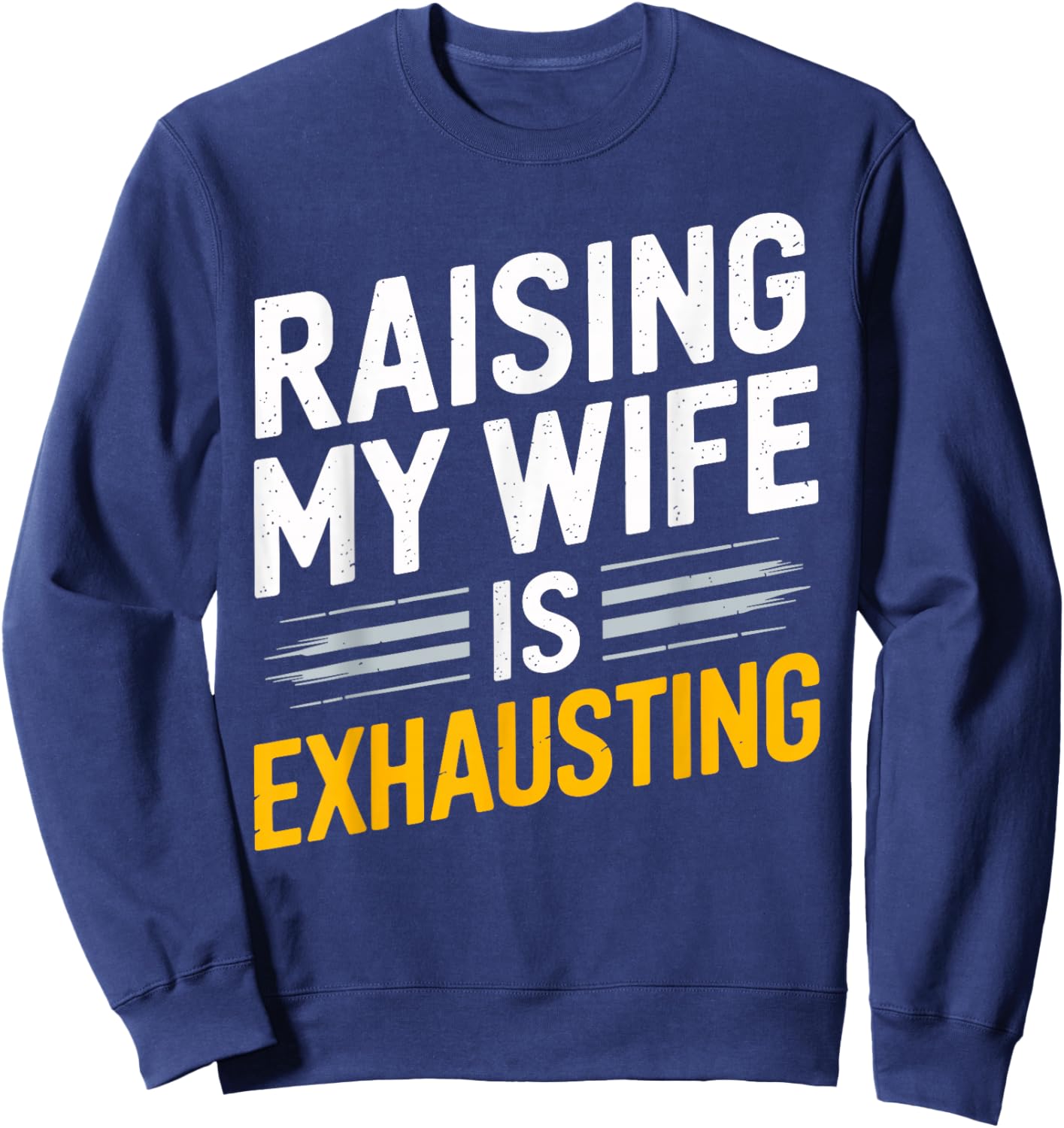 Raising My Wife Is Exhausting Humorous Husband Sweatshirt - Sweatshirt | Navy