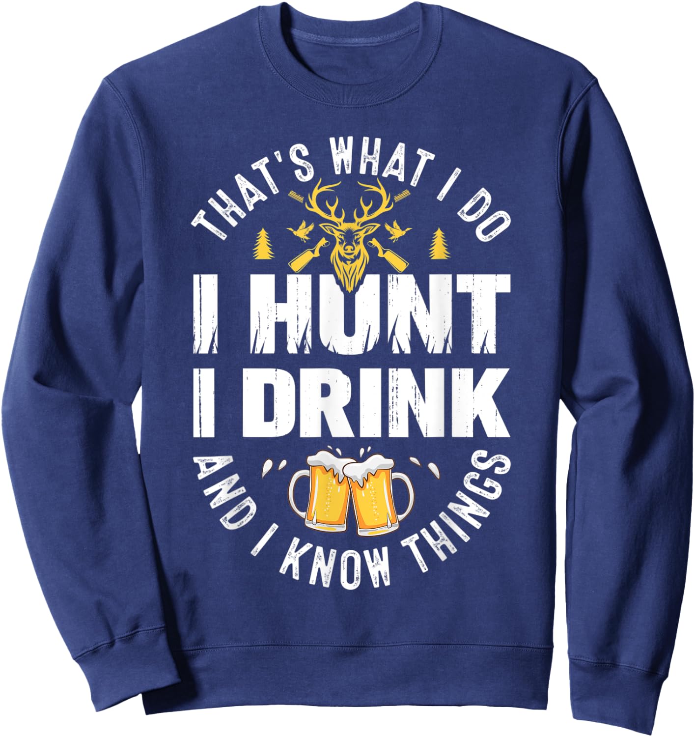 That's What I Do I Hunt I Drink and I Know Things Hunting Sweatshirt - Sweatshirt | Navy