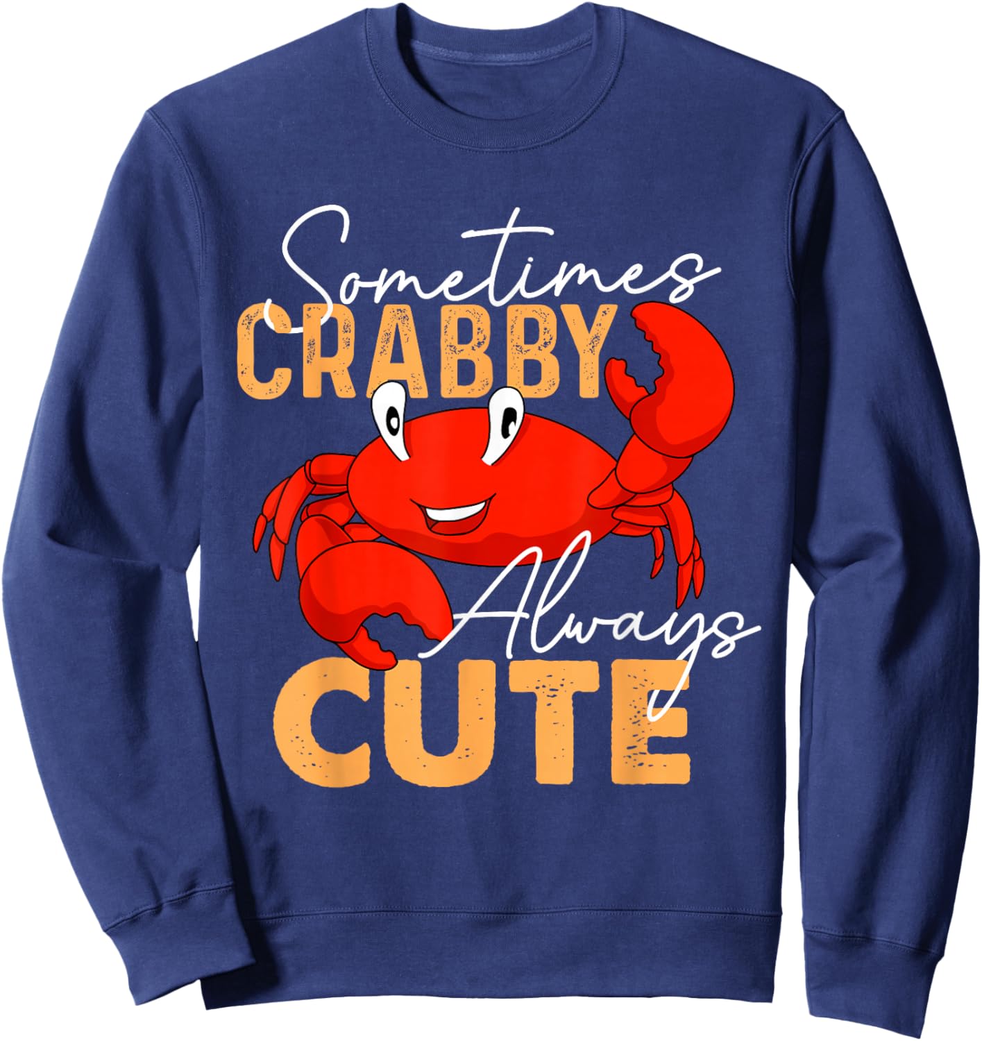 Sometimes Crabby Always Cute - Crabber Crustacean Sea Lover Sweatshirt - Sweatshirt | Navy