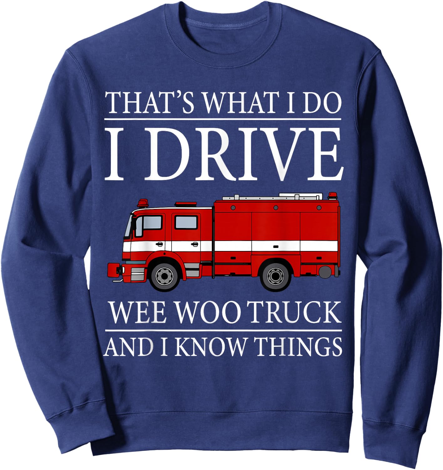 Funny Firefighter That's What I Do I Drive Wee Woo Truck Sweatshirt - Sweatshirt | Navy