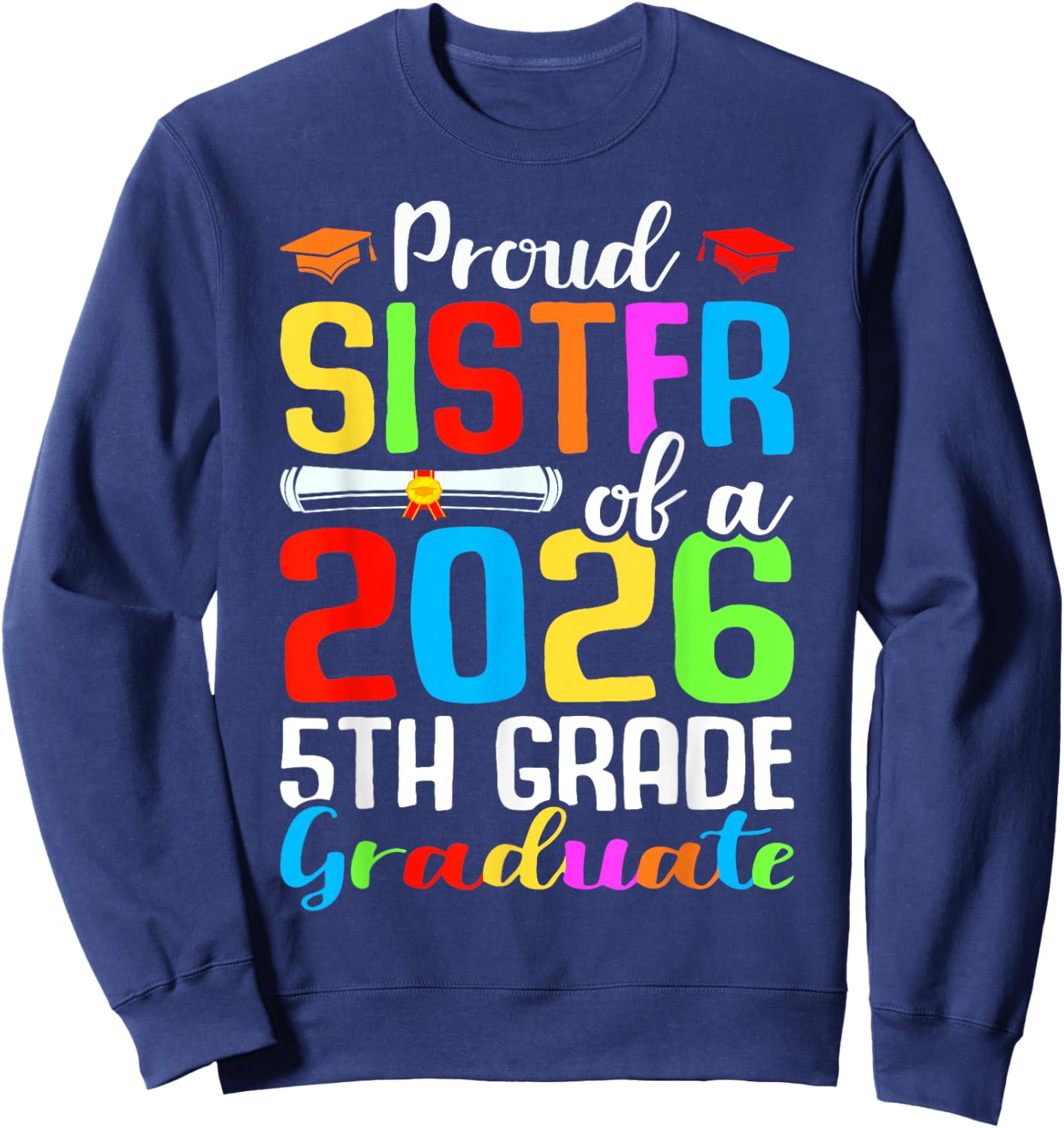 Proud Sister Of A 2026 5th Grade Graduate Graduation Day Sweatshirt - Sweatshirt | Navy