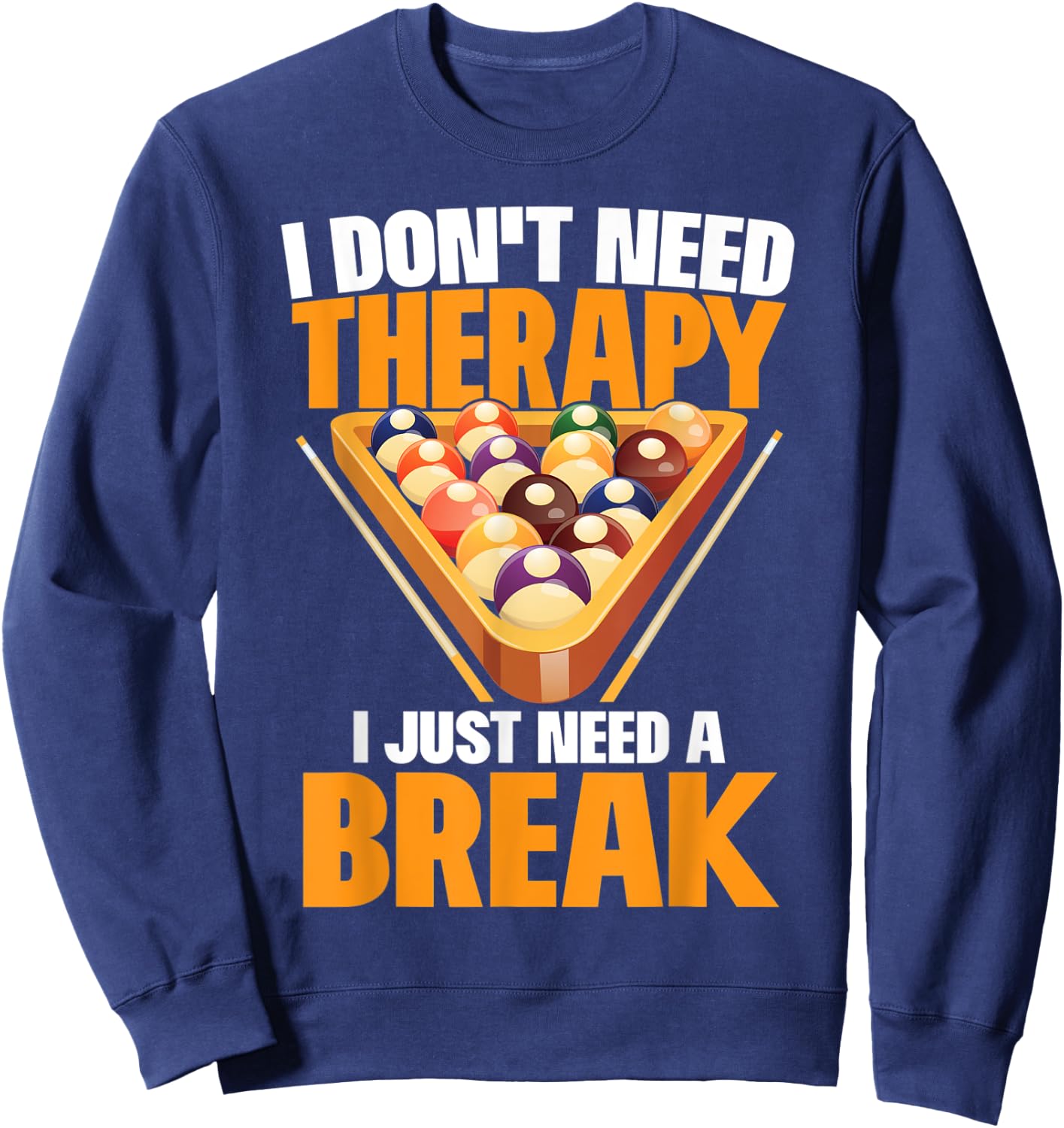 I Just Need A Break Funny Shooting Pool Billiards Player Sweatshirt - Sweatshirt | Navy