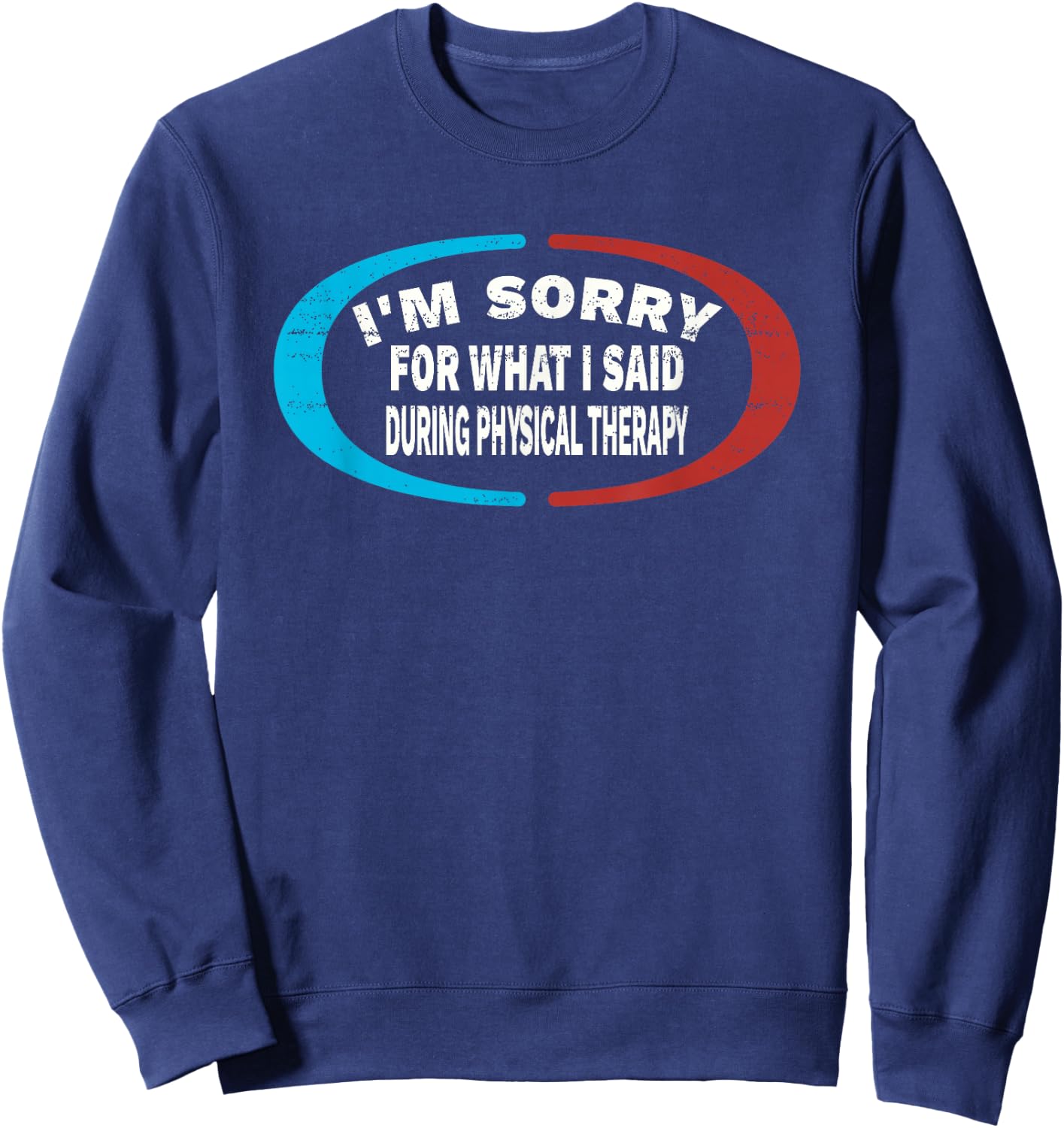 Sorry For What I Said During Physical Therapy Sweatshirt - Sweatshirt | Navy