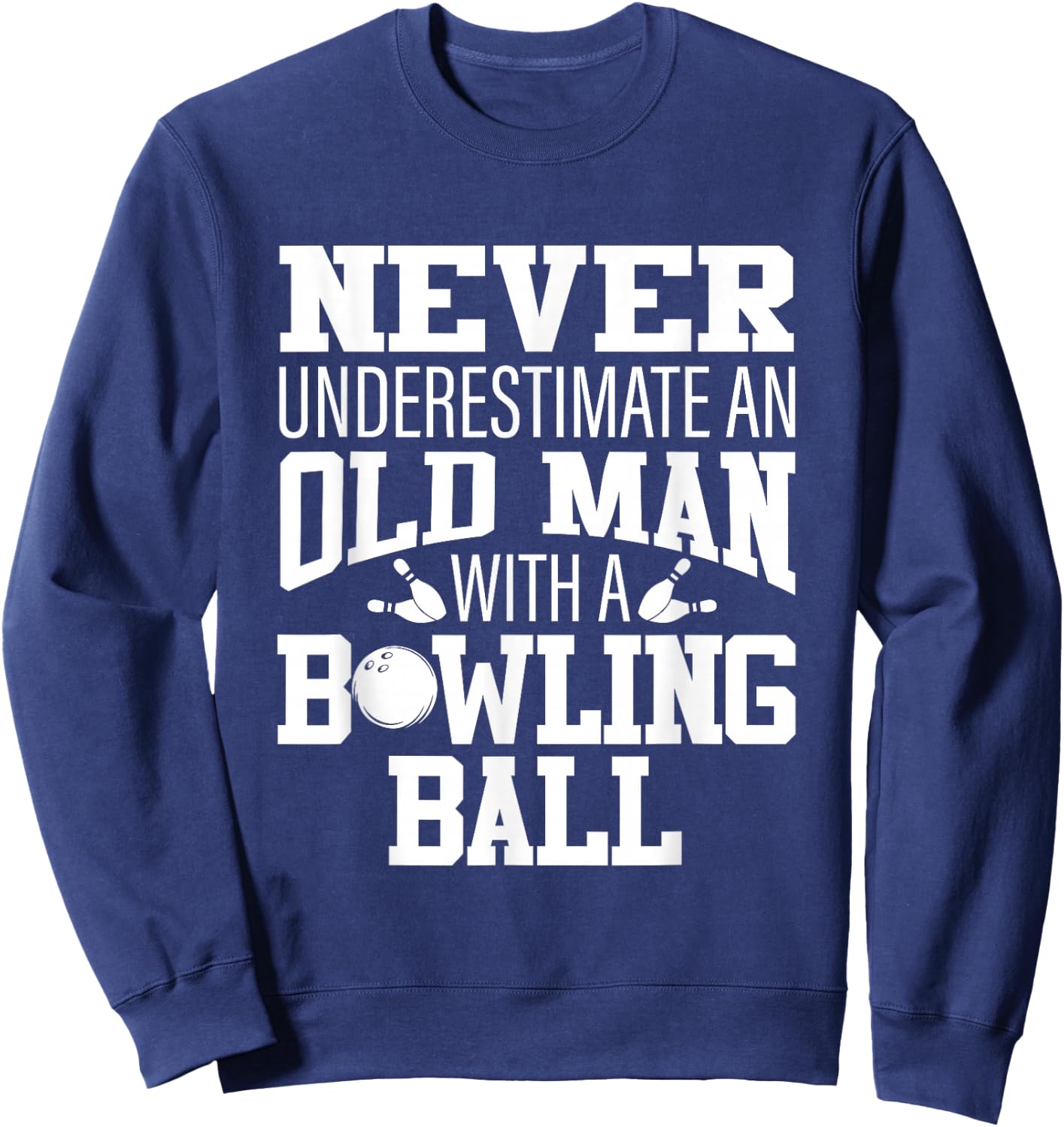 Never Underestimate An Old Man With A Bowling Ball Sweatshirt - Sweatshirt | Navy