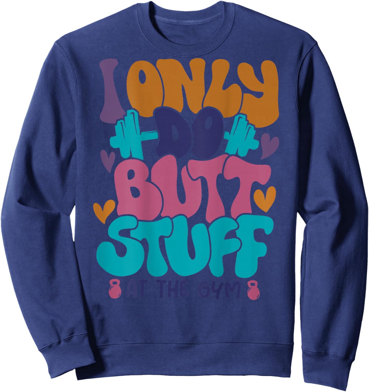 I Only Do Butt Stuff At The Gym Sweatshirt - Sweatshirt | Navy