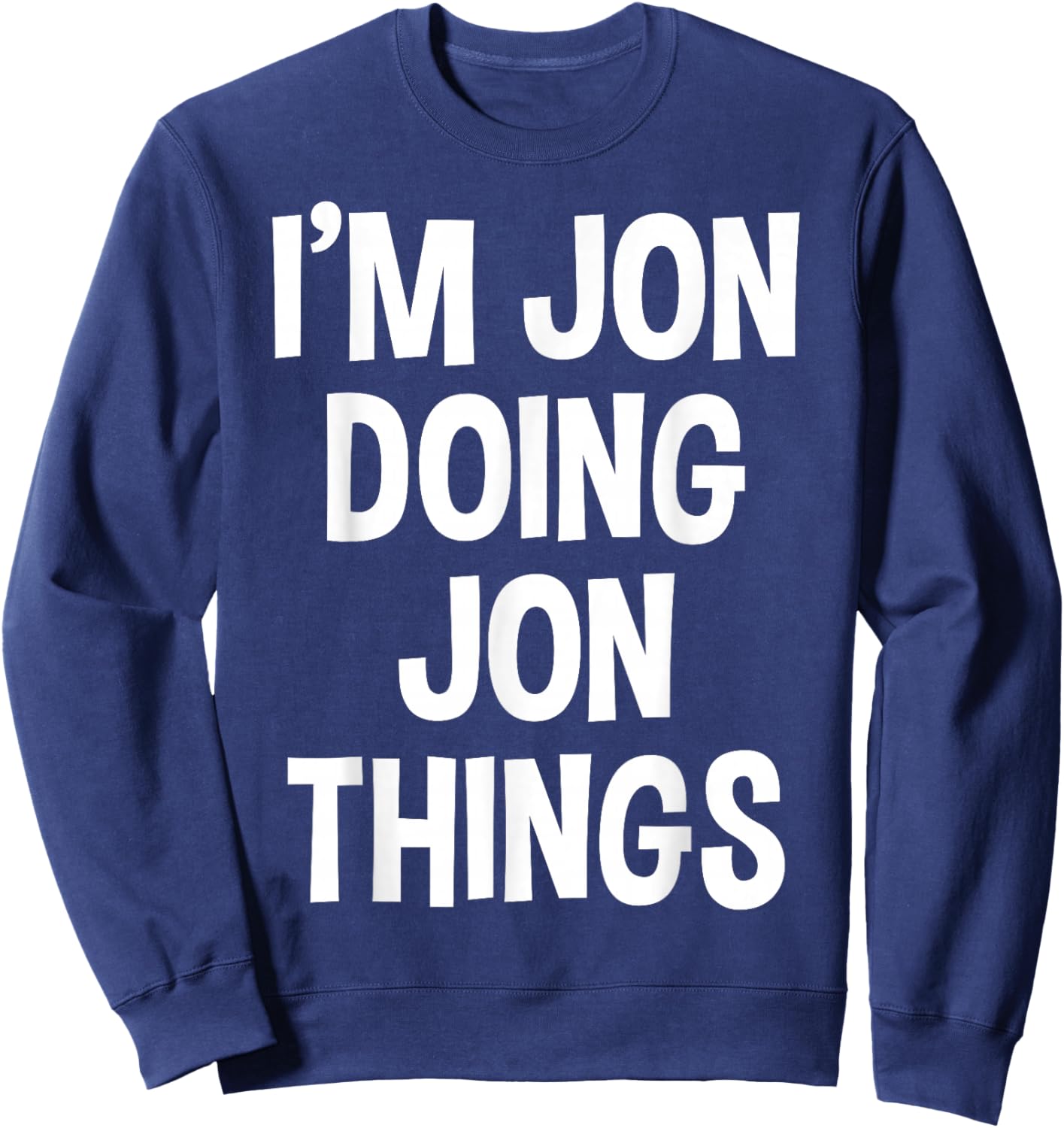 Jon Name Funny Joke Lover Birthday Designs I'm Jon Doing Jon Things Funny Saying Sweatshirt - Sweatshirt | Navy