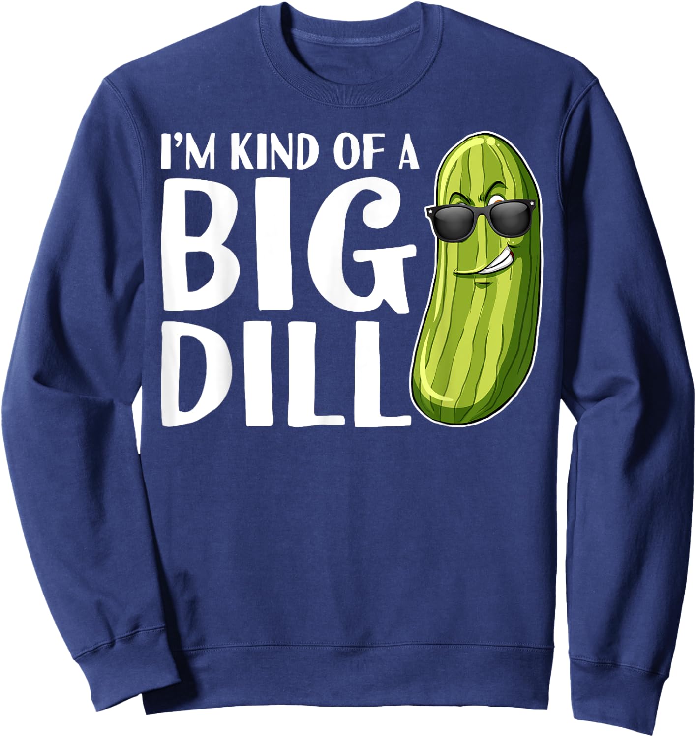 I'm Kind of A Big Dill Funny Pickle Sweatshirt - Sweatshirt | Navy
