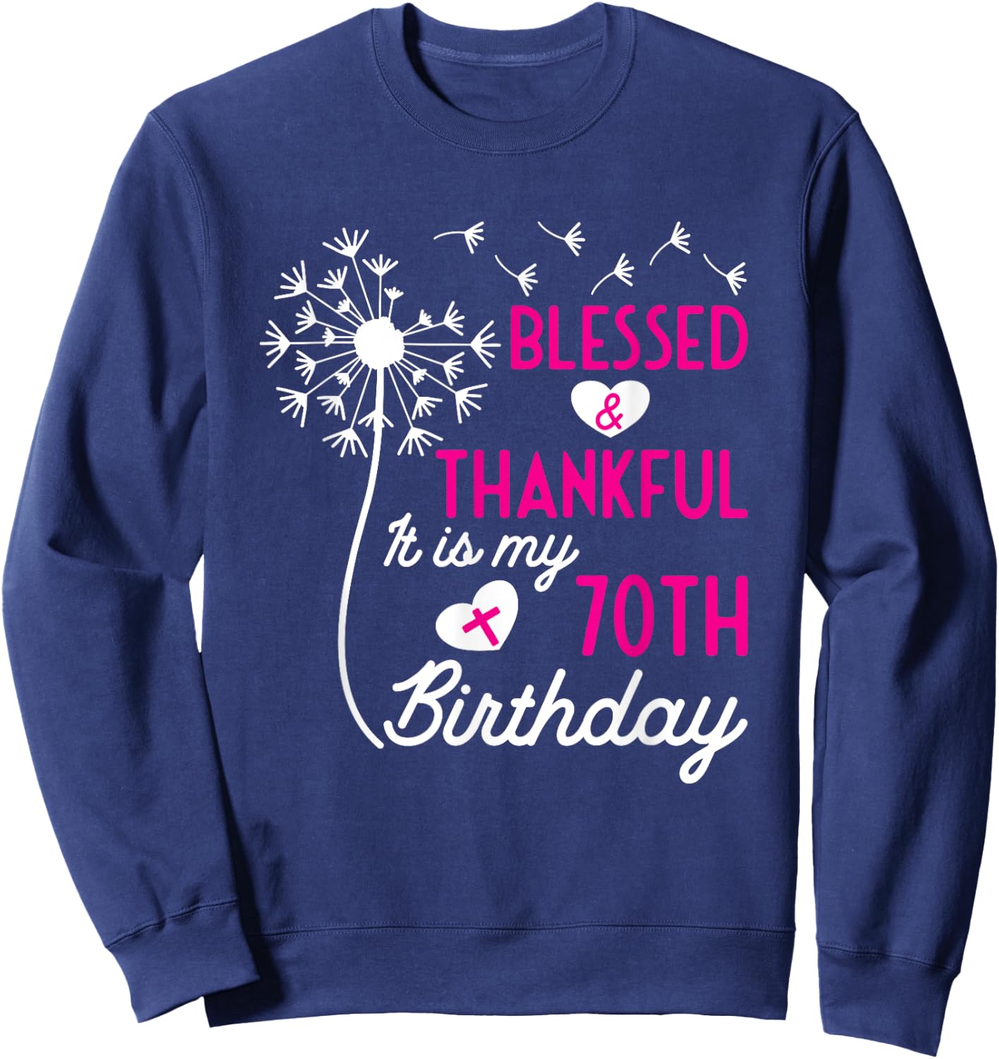 Christian 70th Birthday Quote Blessed Thankful Dandelion Sweatshirt - Sweatshirt | Navy