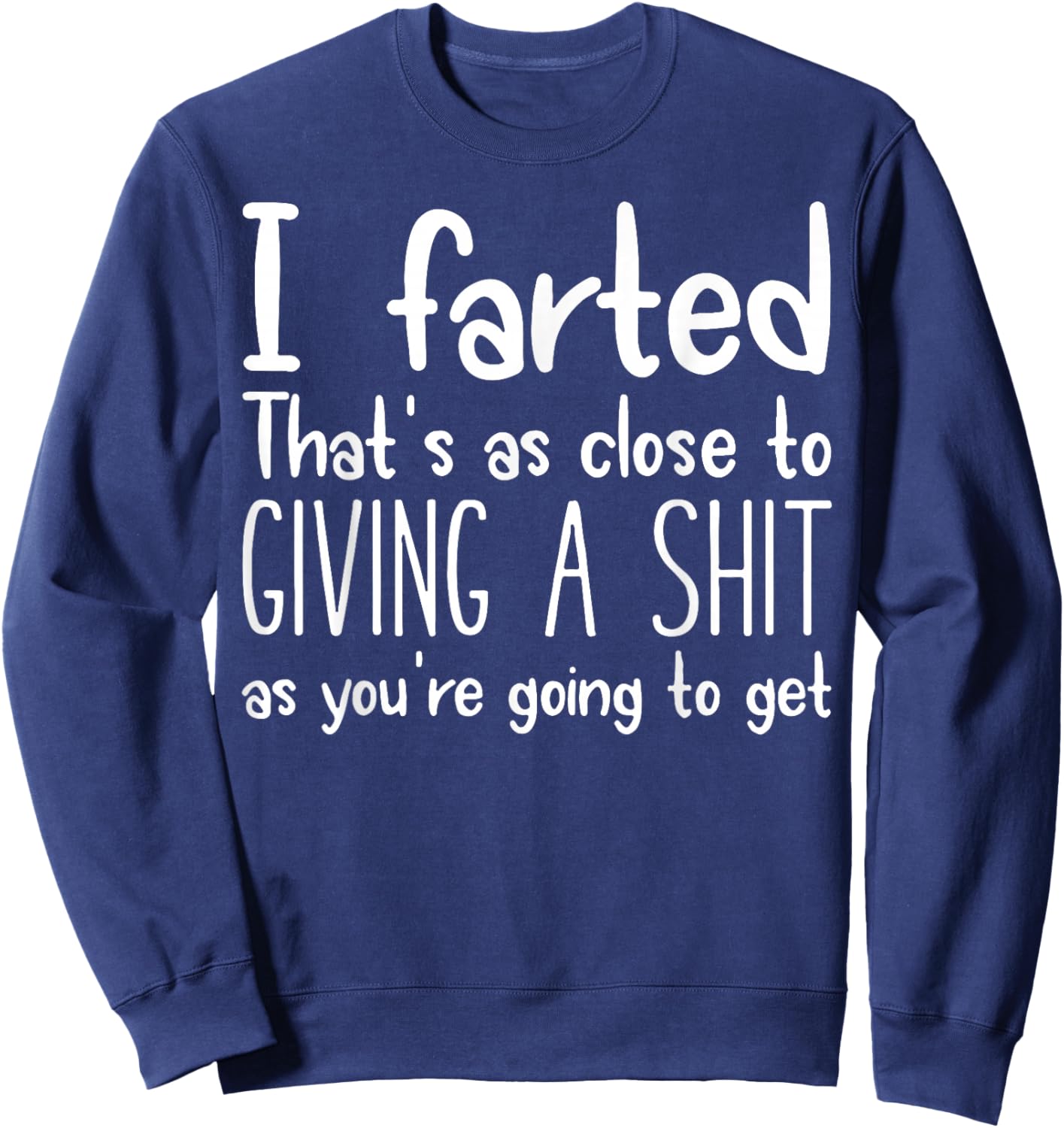 I Farted That's As Close To Giving A Shit As You're Going To Sweatshirt - Sweatshirt | Navy
