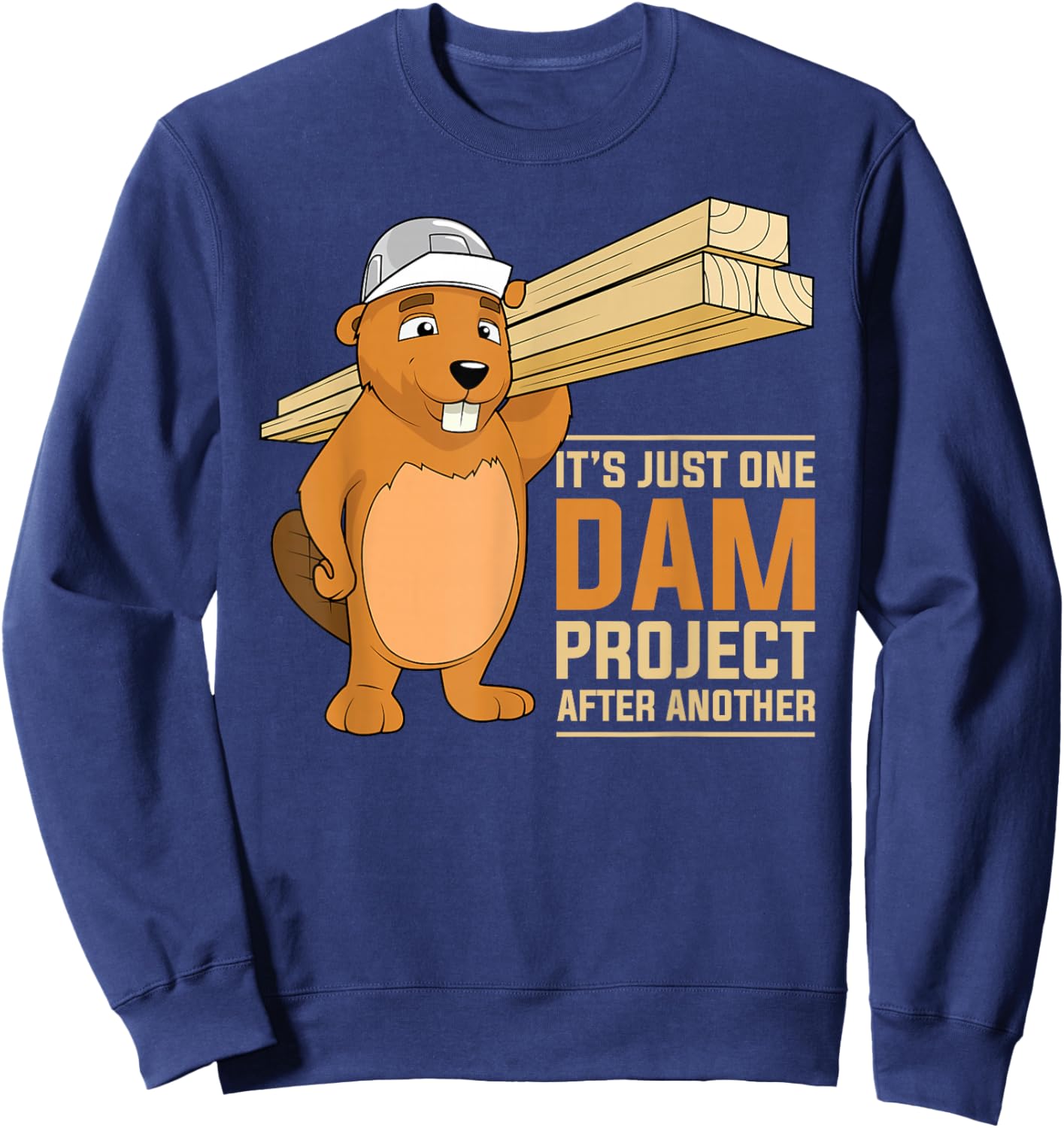 It's Just one Dam Project After Another Dam Project Beaver Sweatshirt - Sweatshirt | Navy