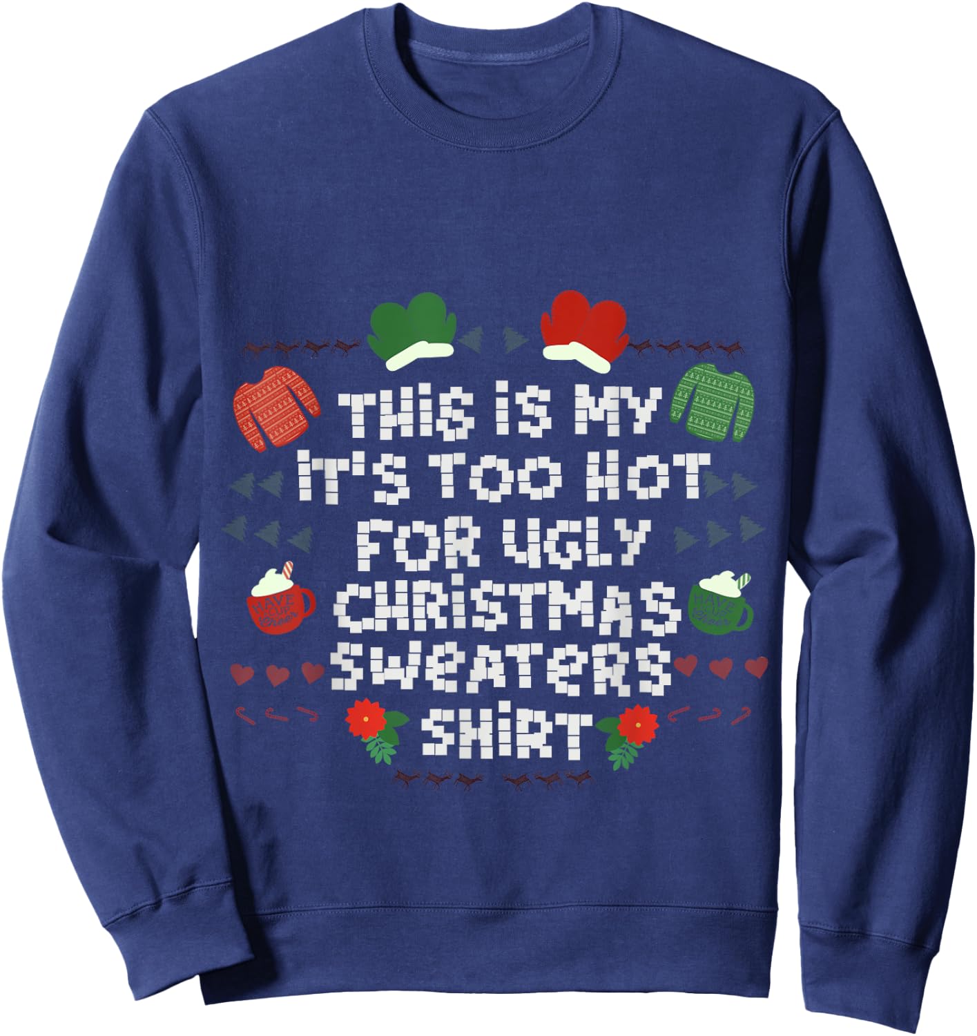 It's Too Hot For Ugly Sweater Xmas Christmas Sweatshirt - Sweatshirt | Navy