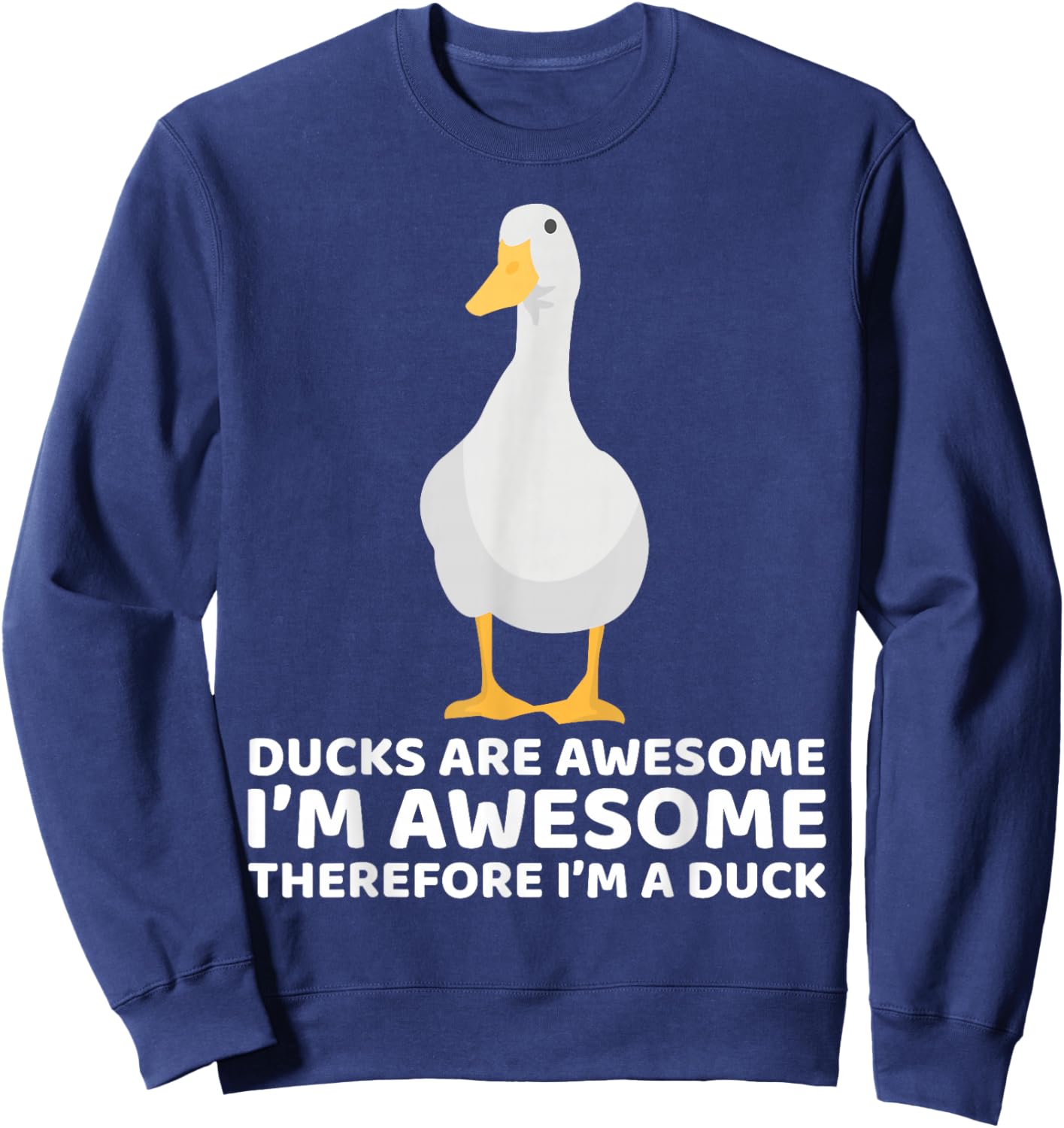 Ducks Are Awesome I'm Awesome Therefore I'm a Duck Funny Sweatshirt - Sweatshirt | Navy