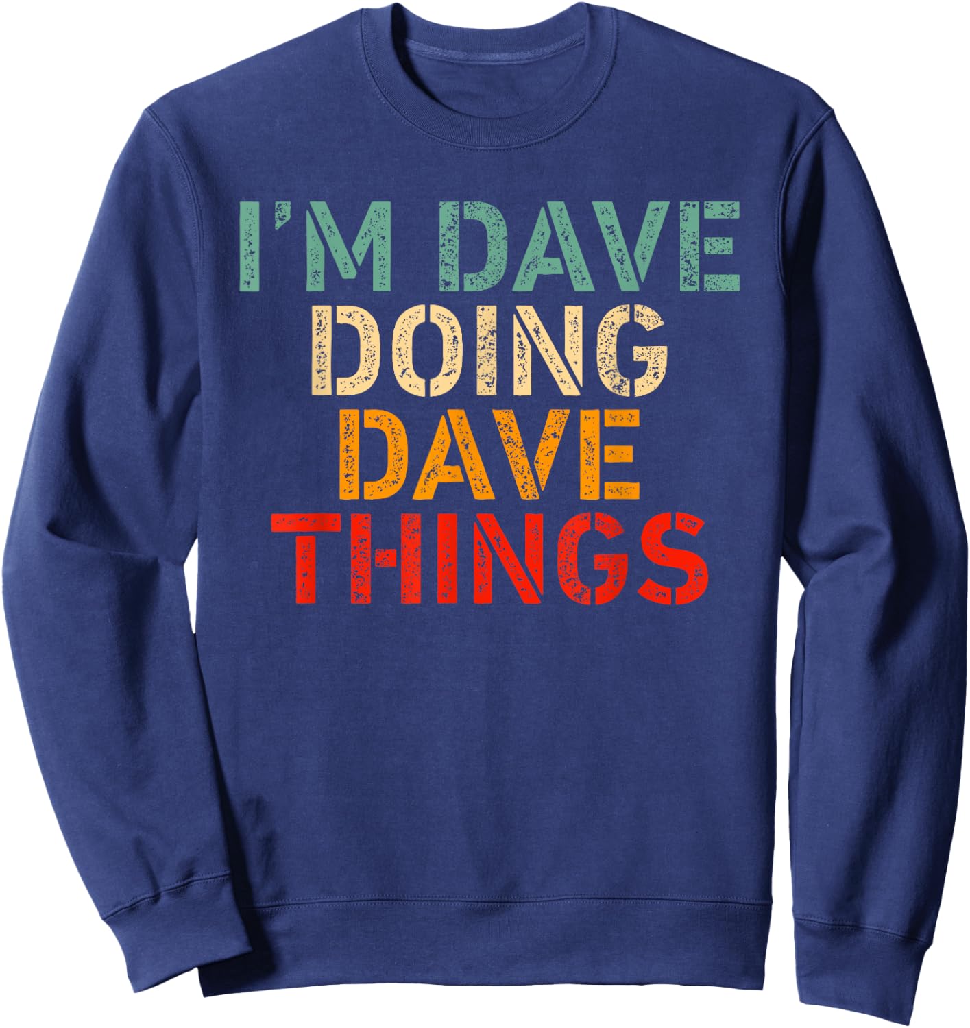 I'm DAVE Doing DAVE Things Funny Saying Birthday Christmas Sweatshirt - Sweatshirt | Navy