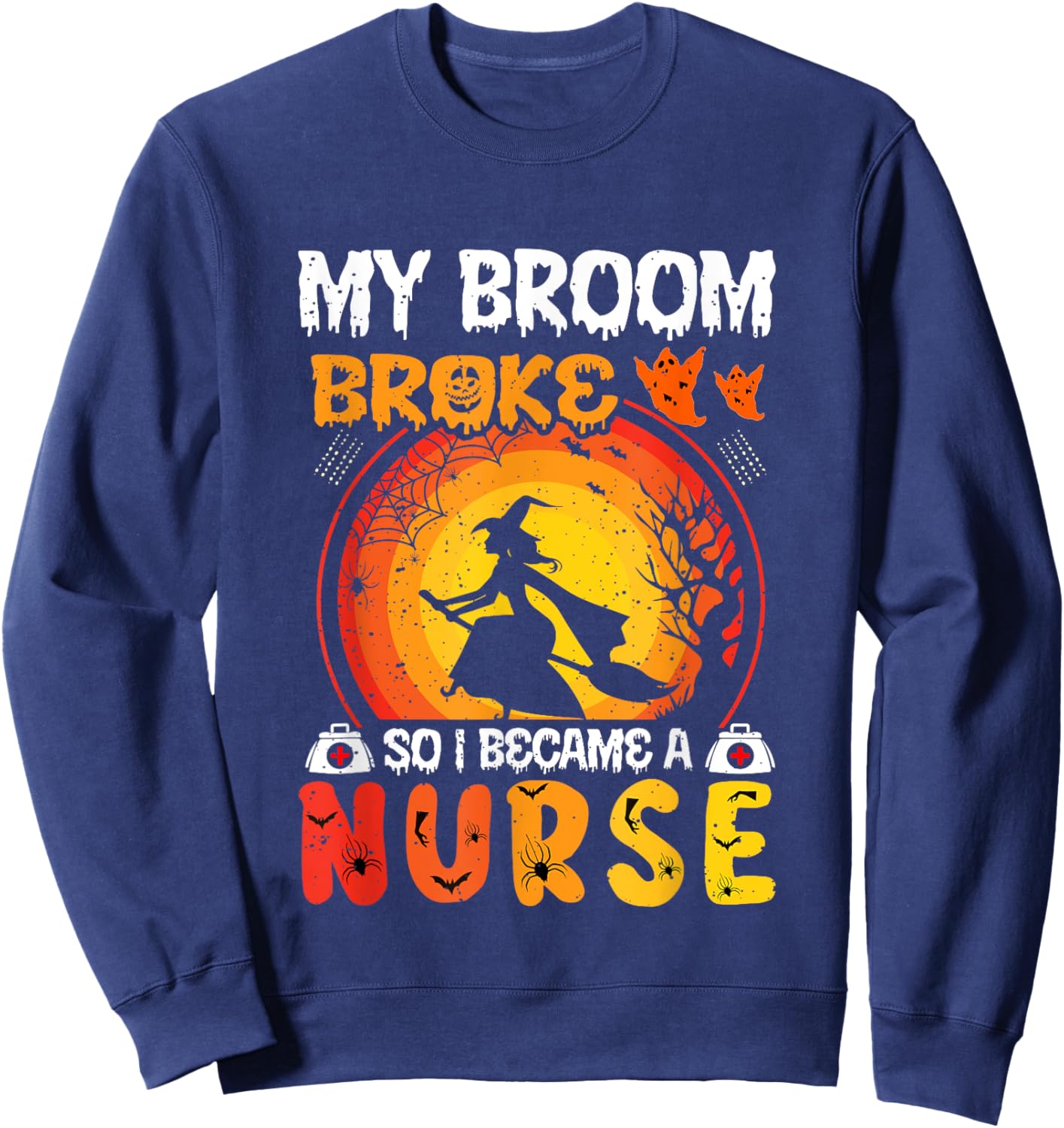 My Broom Broke So I Became A Nurse Funny Halloween RN Nurses Sweatshirt - Sweatshirt | Navy