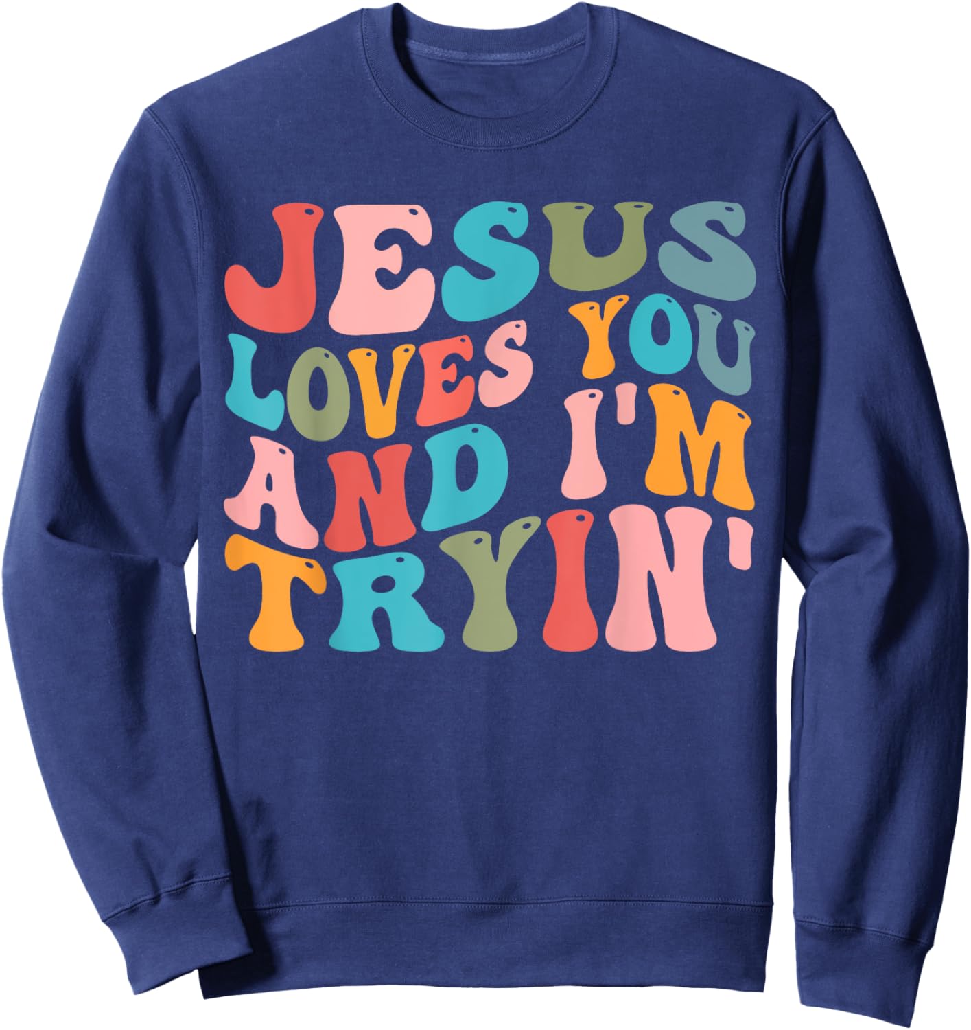 Jesus Loves You And I'm Trying Christian Funny Sarcastic Sweatshirt - Sweatshirt | Navy