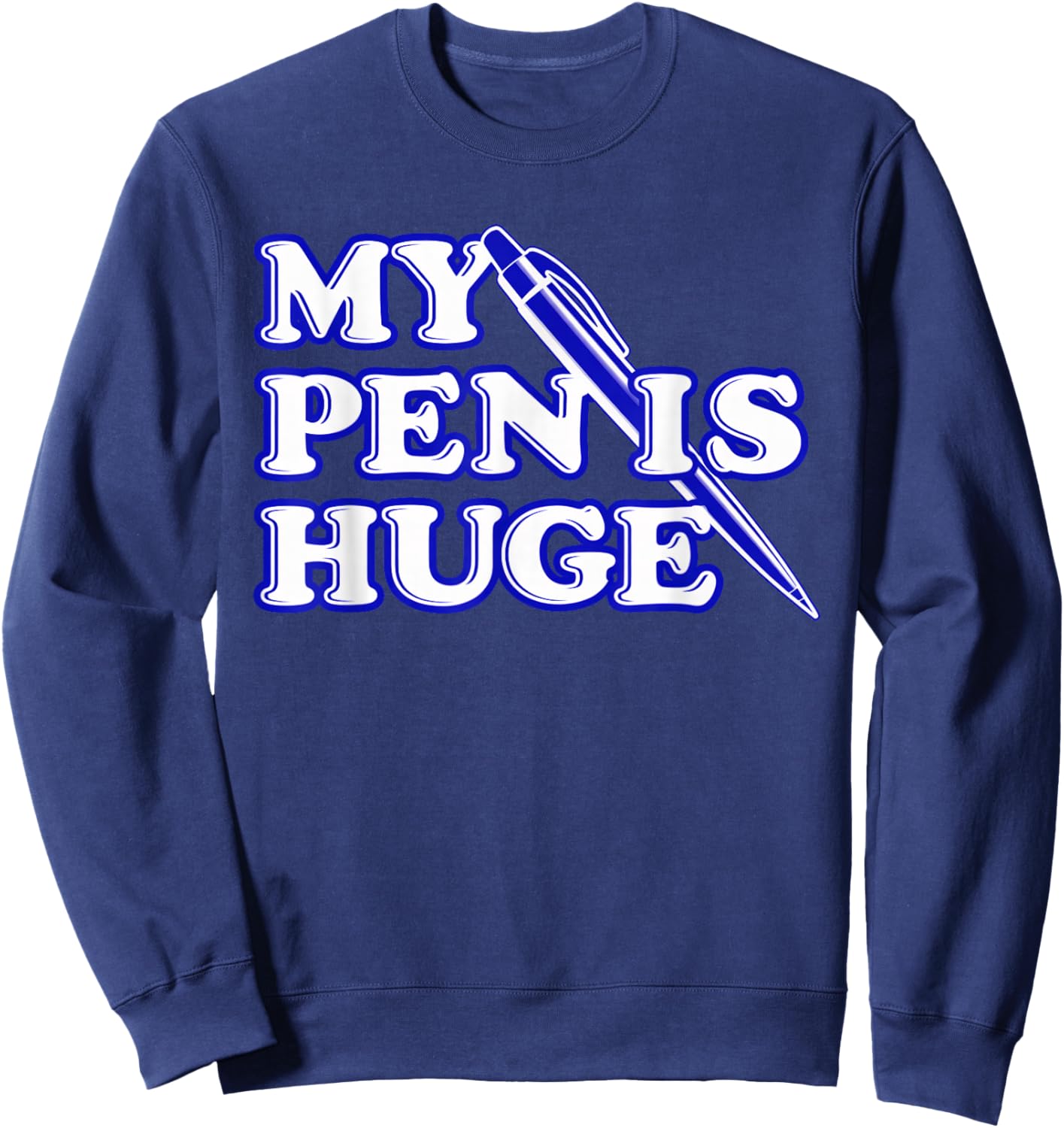 Funny My Pen Is Huge Offensif Sarcastic Humour Sweatshirt - Sweatshirt | Navy