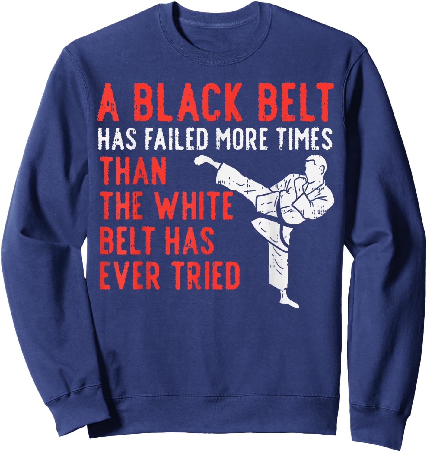 Black Belt Has Failed More Than White Karate Taekwondo Gift Sweatshirt - Sweatshirt | Navy