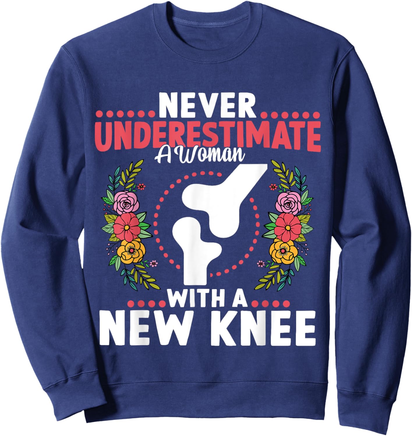 Never Underestimate A Women New Knee Replacement Surgery Sweatshirt - Sweatshirt | Navy