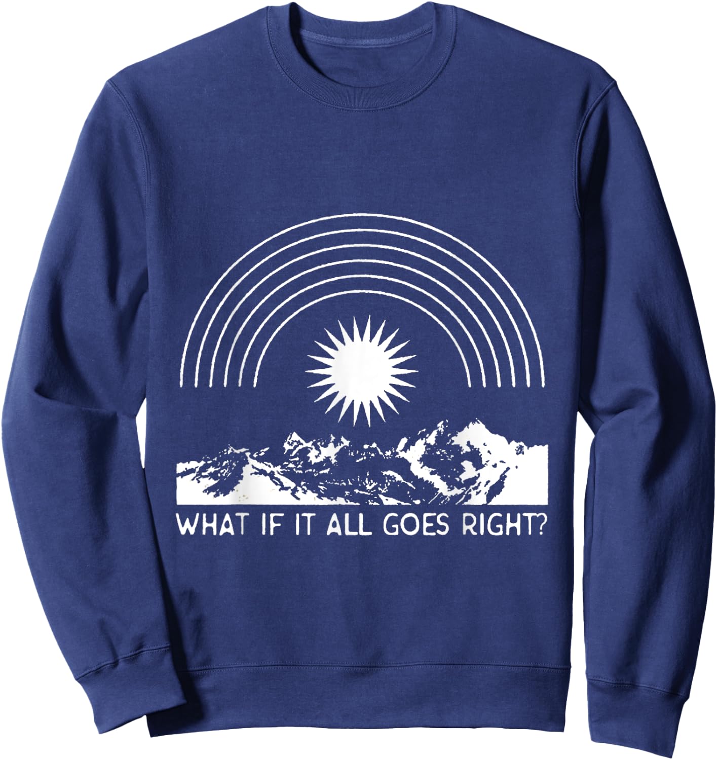 What If It All Goes Right, Positive Mental Health Aesthetic Sweatshirt - Sweatshirt | Navy