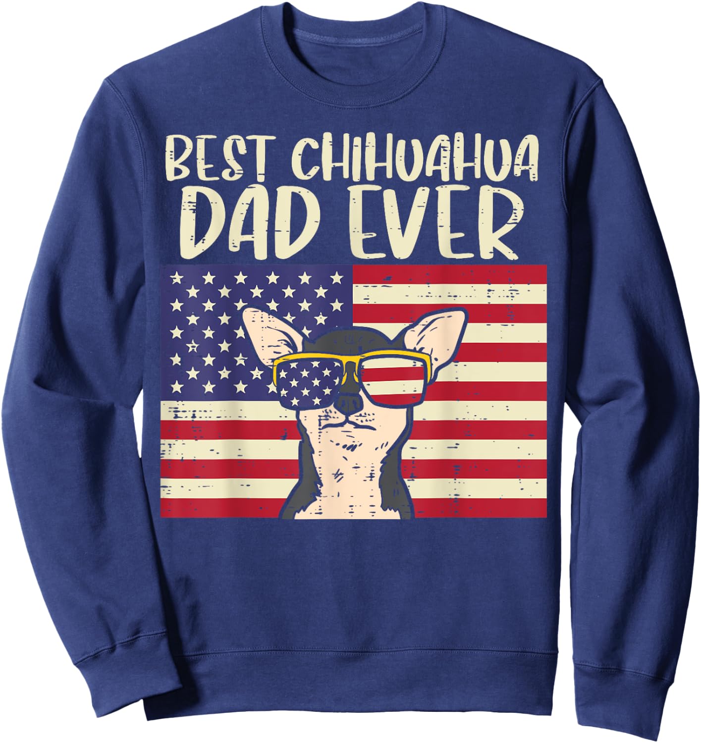 Best Chihuahua Dad Ever Flag Chiwawa Dog Patriotic Men Gift Sweatshirt - Sweatshirt | Navy