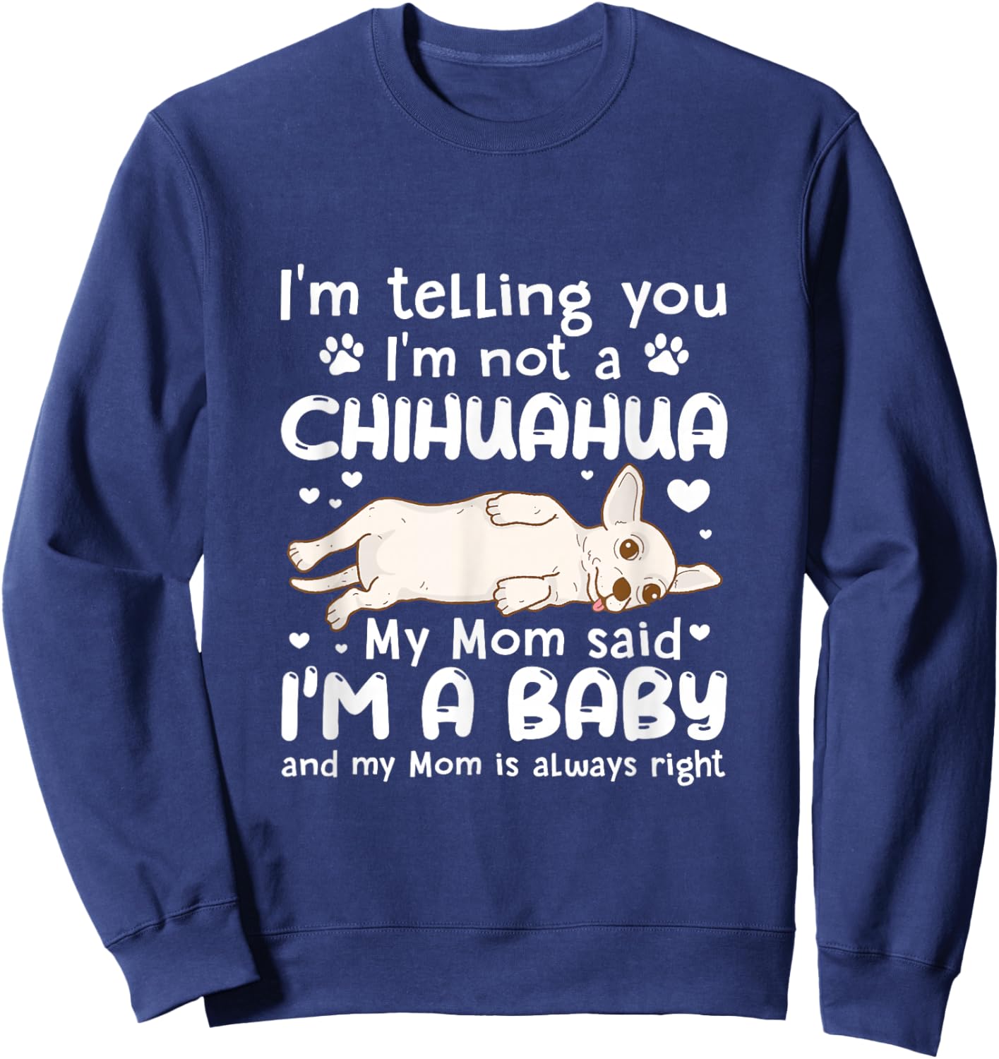 I'm Telling You I'm Not Chihuahua My Mom Said I'm A Baby Sweatshirt - Sweatshirt | Navy