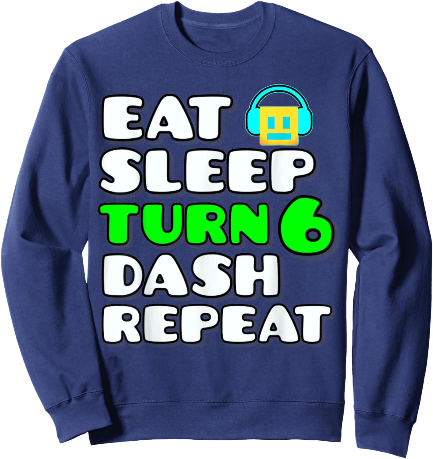 Eat Sleep Turn 6 Dash Repeat Video Game Geometry 6 Birthday Sweatshirt - Sweatshirt | Navy