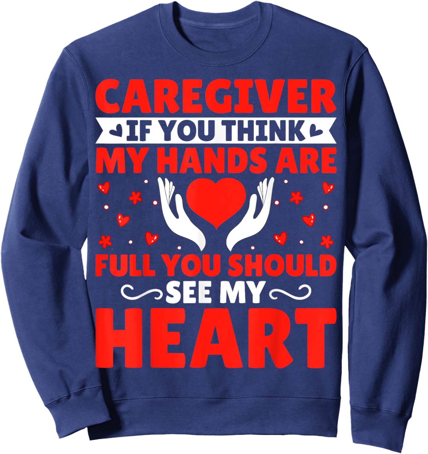 Caregiver If You Think My Hands Are Full - Funny Caregiver Sweatshirt - Sweatshirt | Navy
