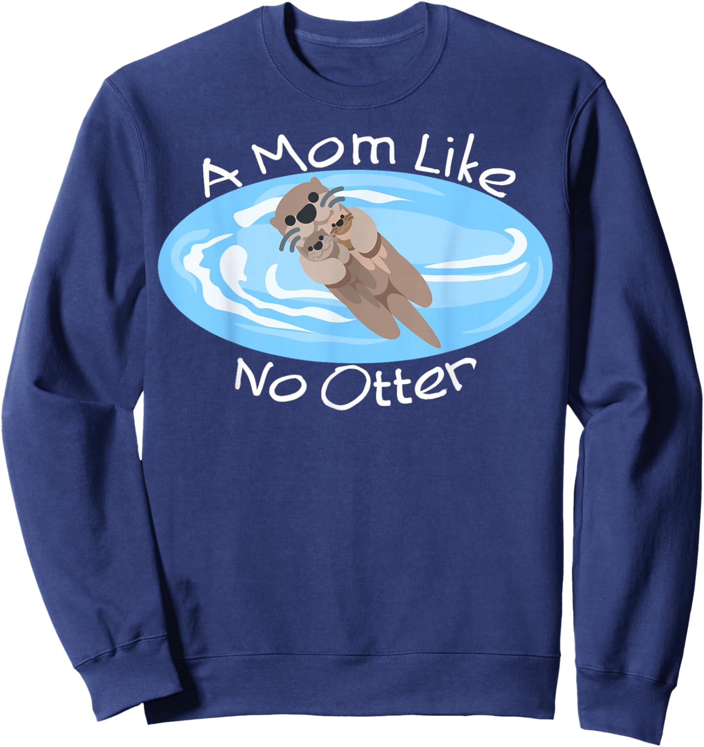 A Mom Like No Otter, Cute Mom Gift, Mother's Day Dad Joke Sweatshirt - Sweatshirt | Navy