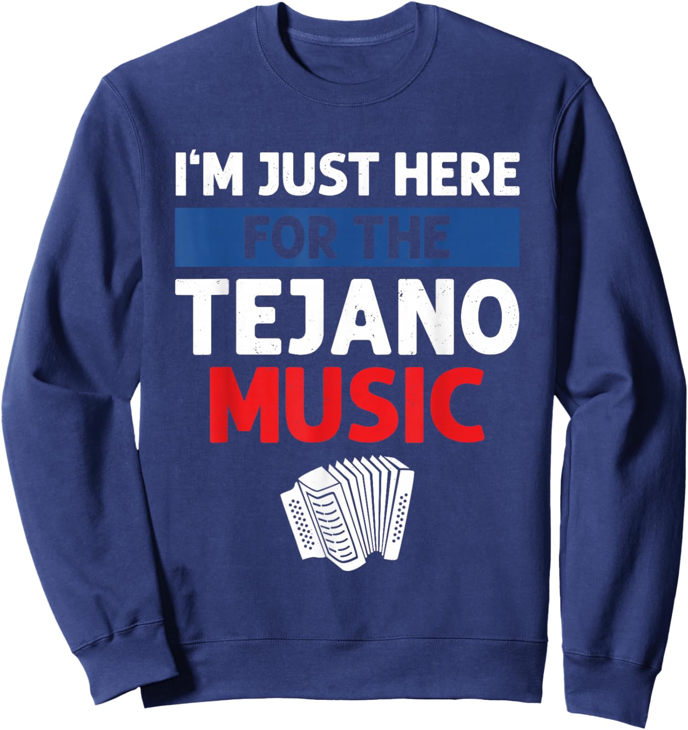 I'm Just Here For The Tejano Music Sweatshirt - Sweatshirt | Navy