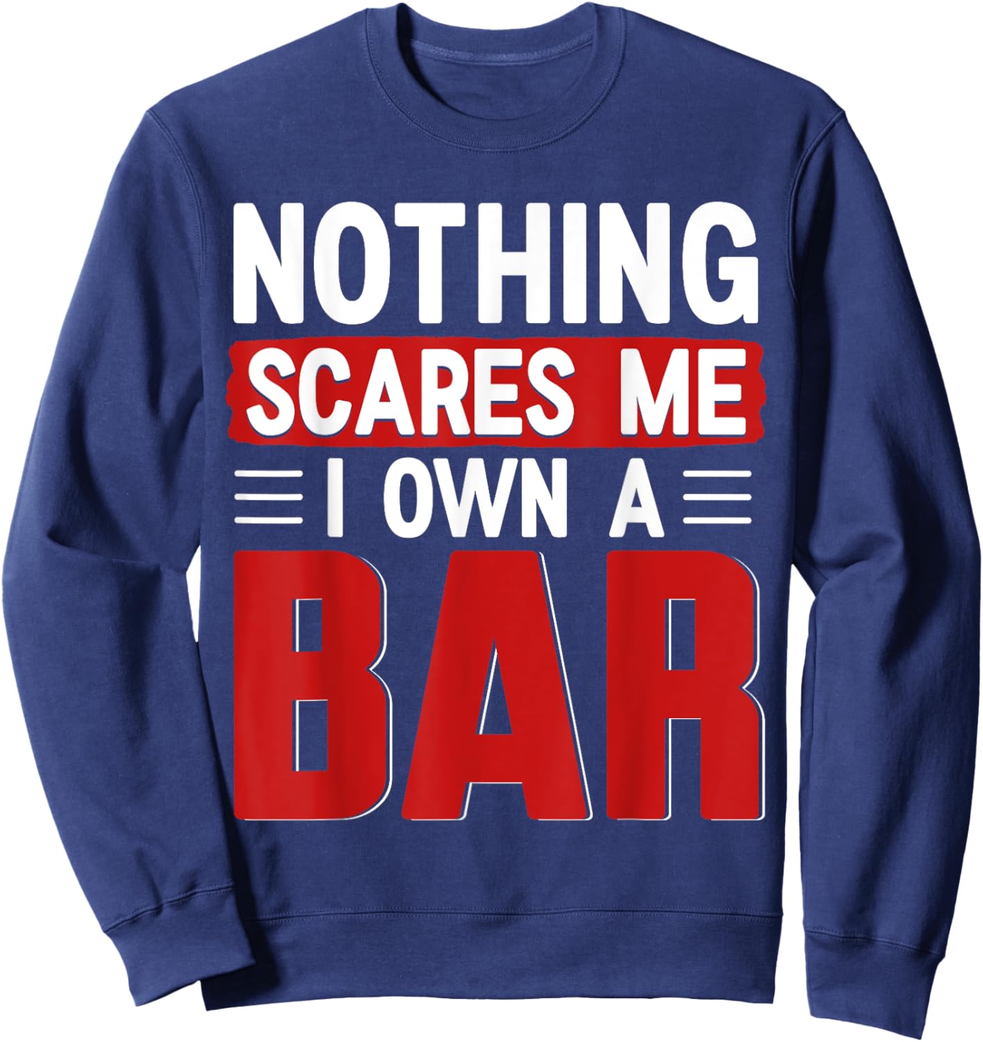 Nothing Scares Me I Own A Bar - Funny Bar Owner Sweatshirt - Sweatshirt | Navy