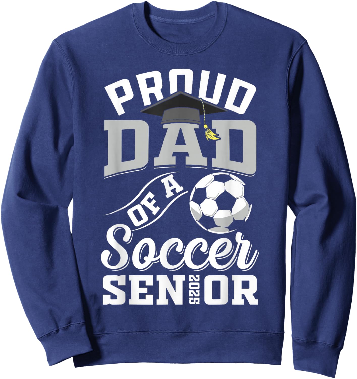 Proud dad of a soccer Senior class of 2025 graduation gifts Sweatshirt - Sweatshirt | Navy