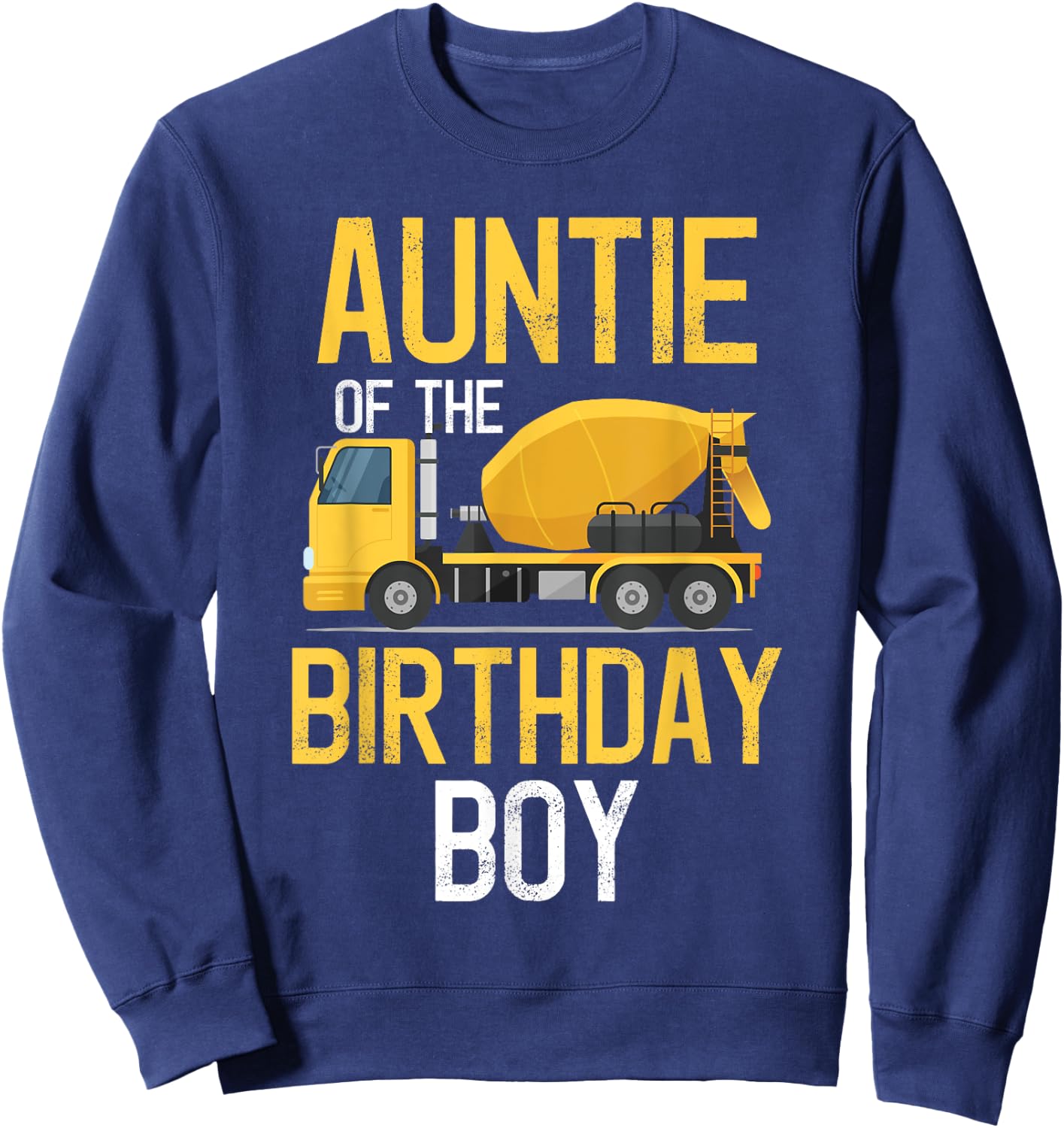Auntie Of The Birthday Boy Construction Truck First Birthday Sweatshirt - Sweatshirt | Navy
