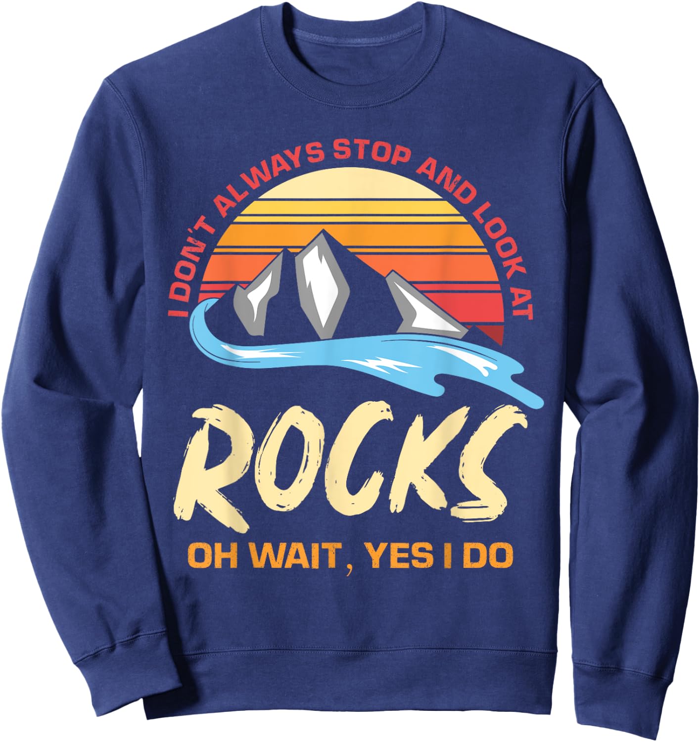 I Dont Always Stop And Look At Rocks Funny Retro Geology Sweatshirt - Sweatshirt | Navy