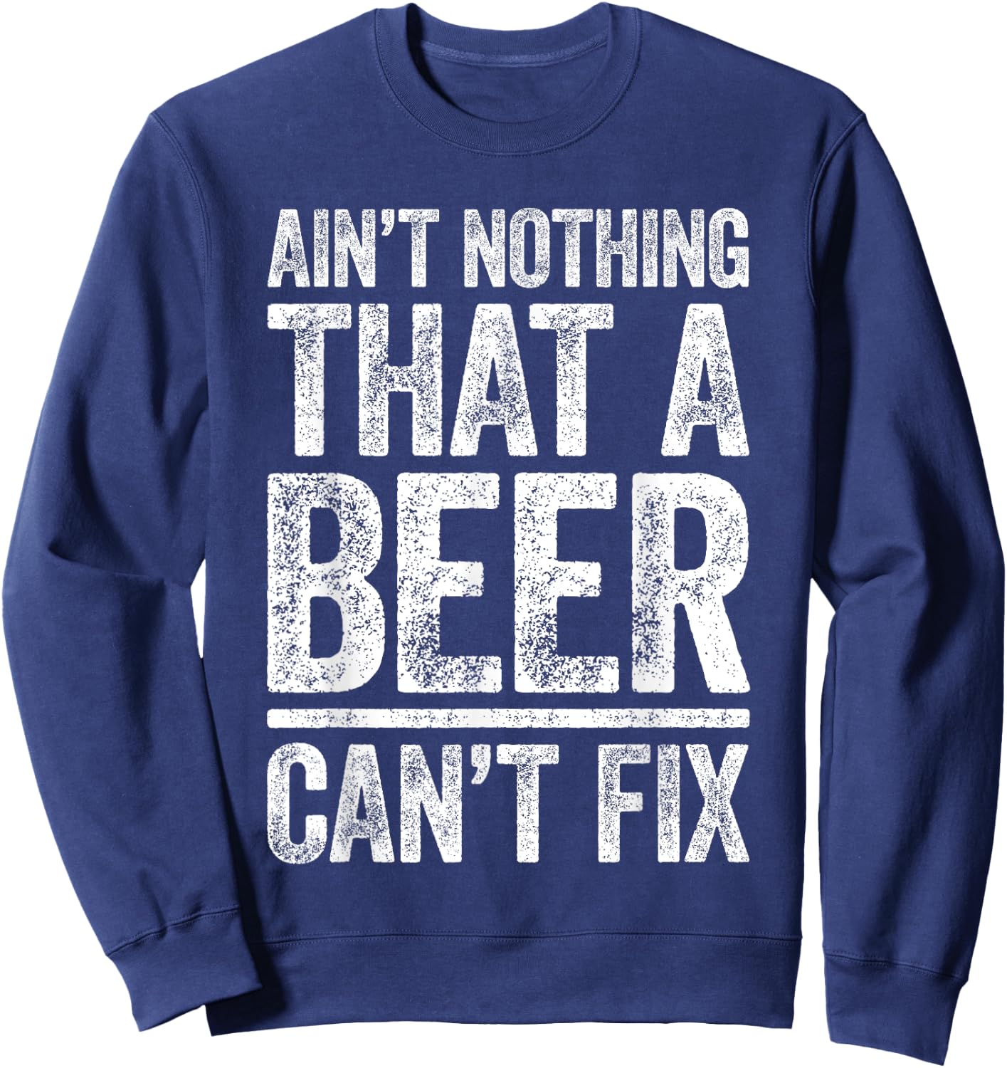Ain't Nothing That A Beer Can't Fix Shirt Men Women Drinking Sweatshirt - Sweatshirt | Navy