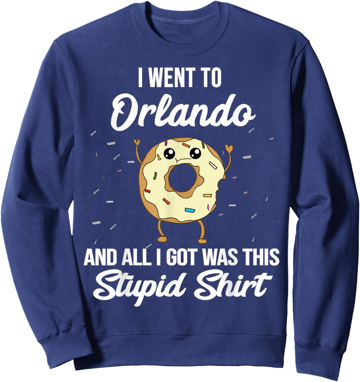 I Went to Orlando Florida and All I Got Was This Stupid Sweatshirt - Sweatshirt | Navy