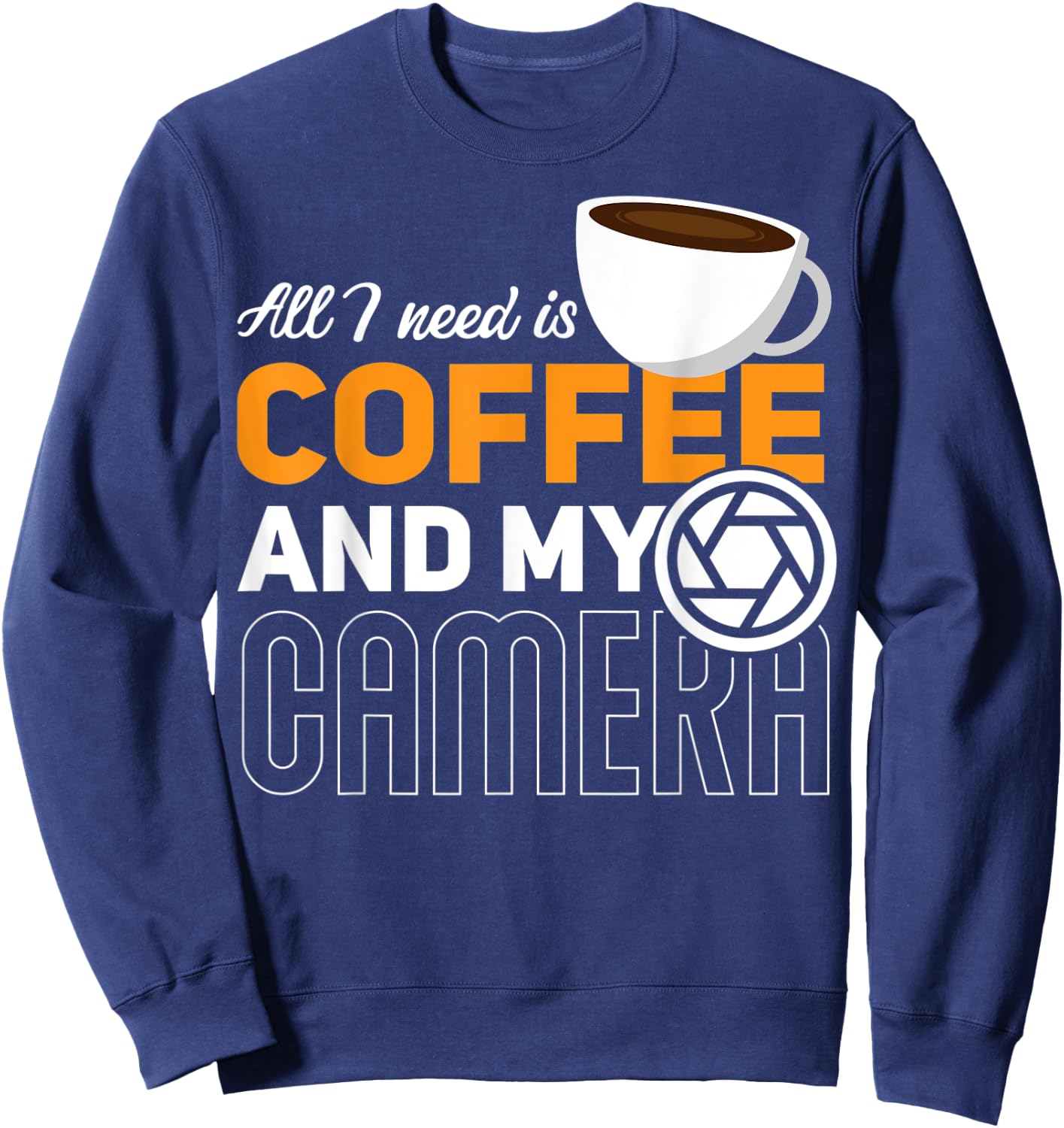 All I Need Is My Coffee And My Camera Funny Photography Sweatshirt - Sweatshirt | Navy