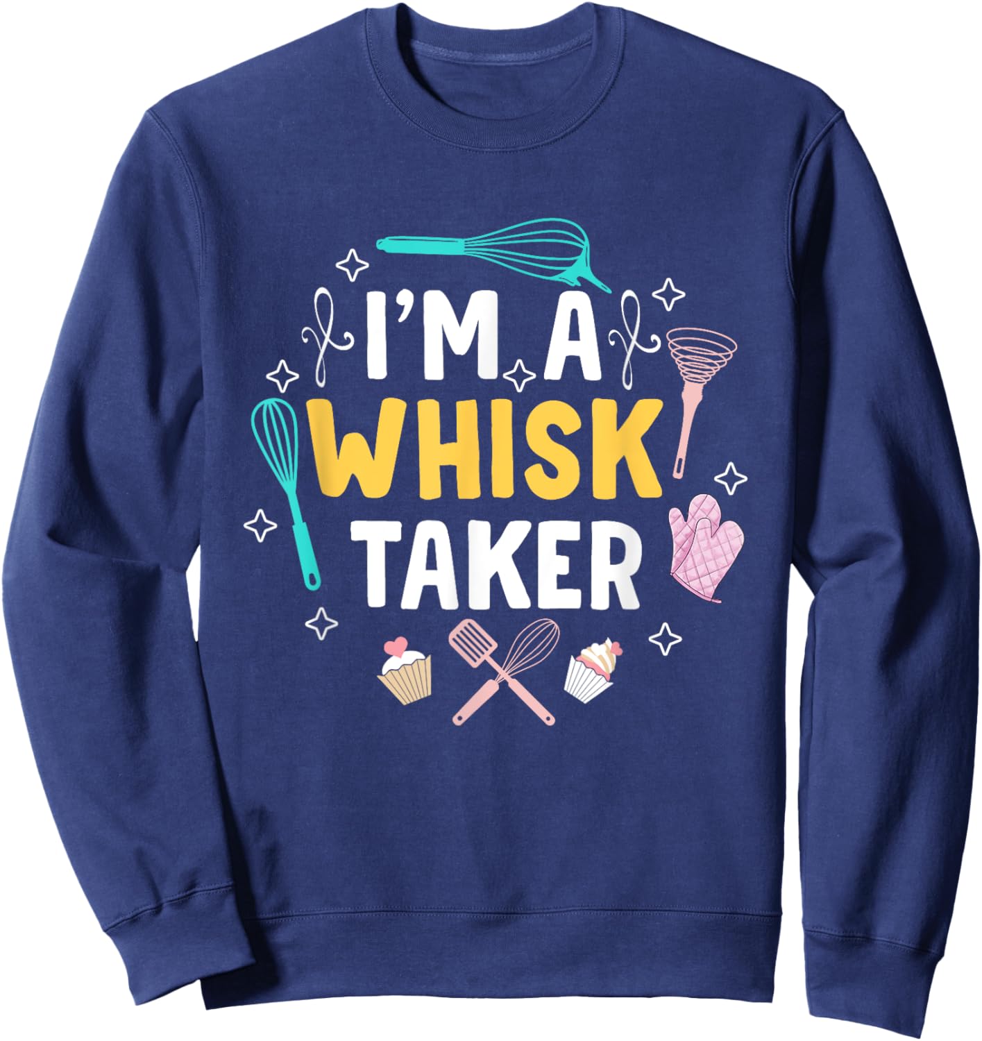 Whisk Taker Funny Cupcake & Cookie Baking Crew Love Bakers Sweatshirt - Sweatshirt | Navy
